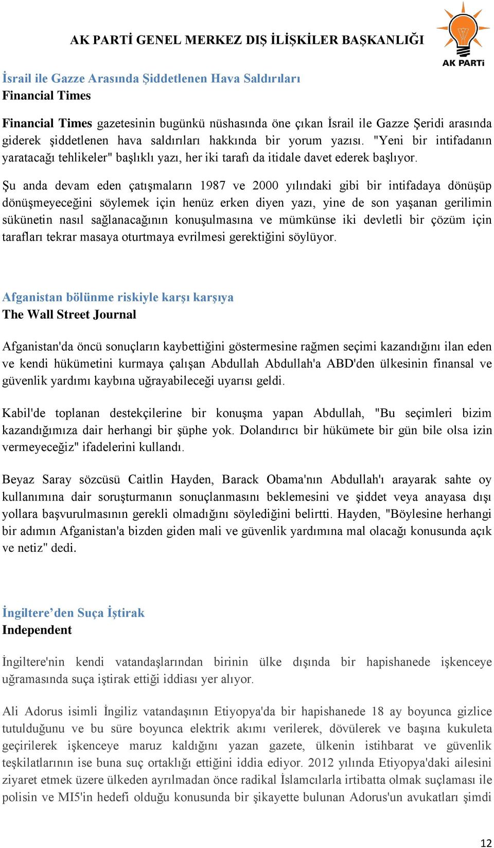 ġu anda devam eden çatıģmaların 1987 ve 2000 yılındaki gibi bir intifadaya dönüģüp dönüģmeyeceğini söylemek için henüz erken diyen yazı, yine de son yaģanan gerilimin sükünetin nasıl sağlanacağının