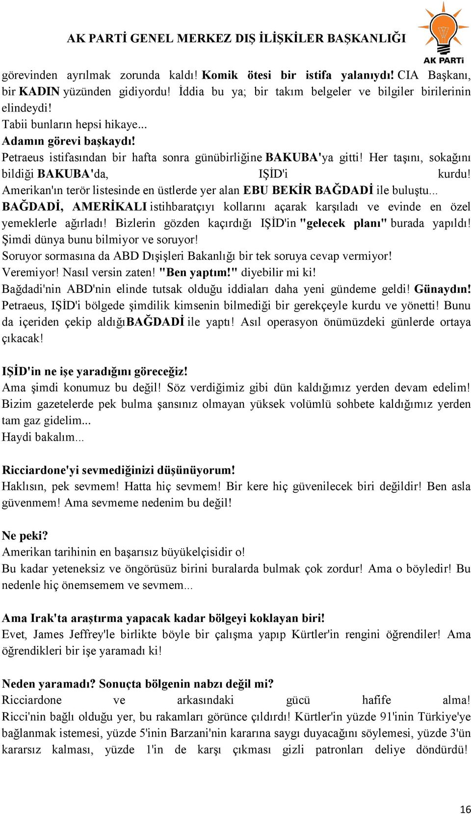 Amerikan'ın terör listesinde en üstlerde yer alan EBU BEKĠR BAĞDADĠ ile buluģtu... BAĞDADĠ, AMERĠKALI istihbaratçıyı kollarını açarak karģıladı ve evinde en özel yemeklerle ağırladı!