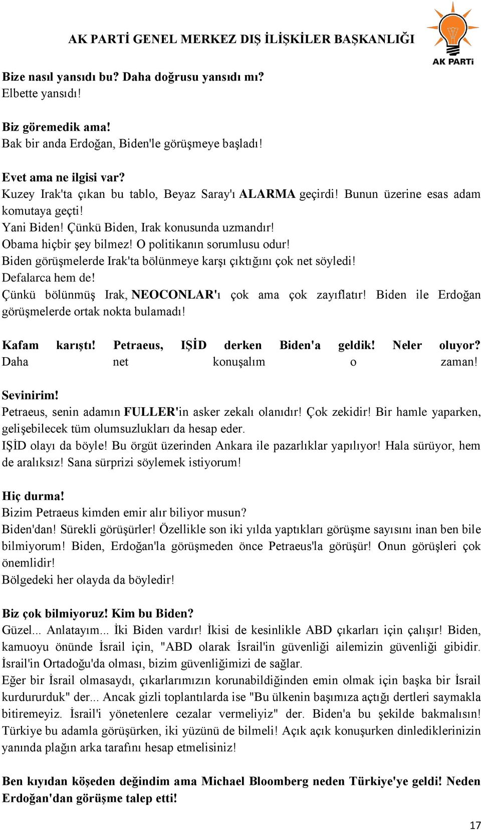 O politikanın sorumlusu odur! Biden görüģmelerde Irak'ta bölünmeye karģı çıktığını çok net söyledi! Defalarca hem de! Çünkü bölünmüģ Irak, NEOCONLAR'ı çok ama çok zayıflatır!