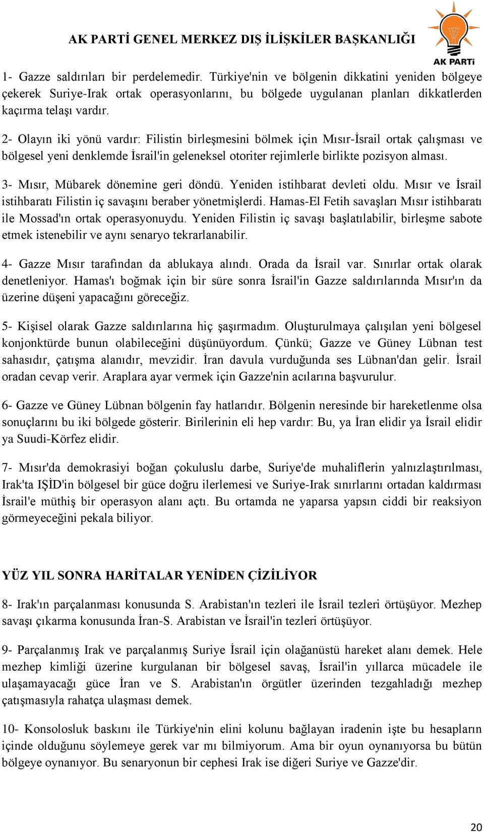 3- Mısır, Mübarek dönemine geri döndü. Yeniden istihbarat devleti oldu. Mısır ve Ġsrail istihbaratı Filistin iç savaģını beraber yönetmiģlerdi.