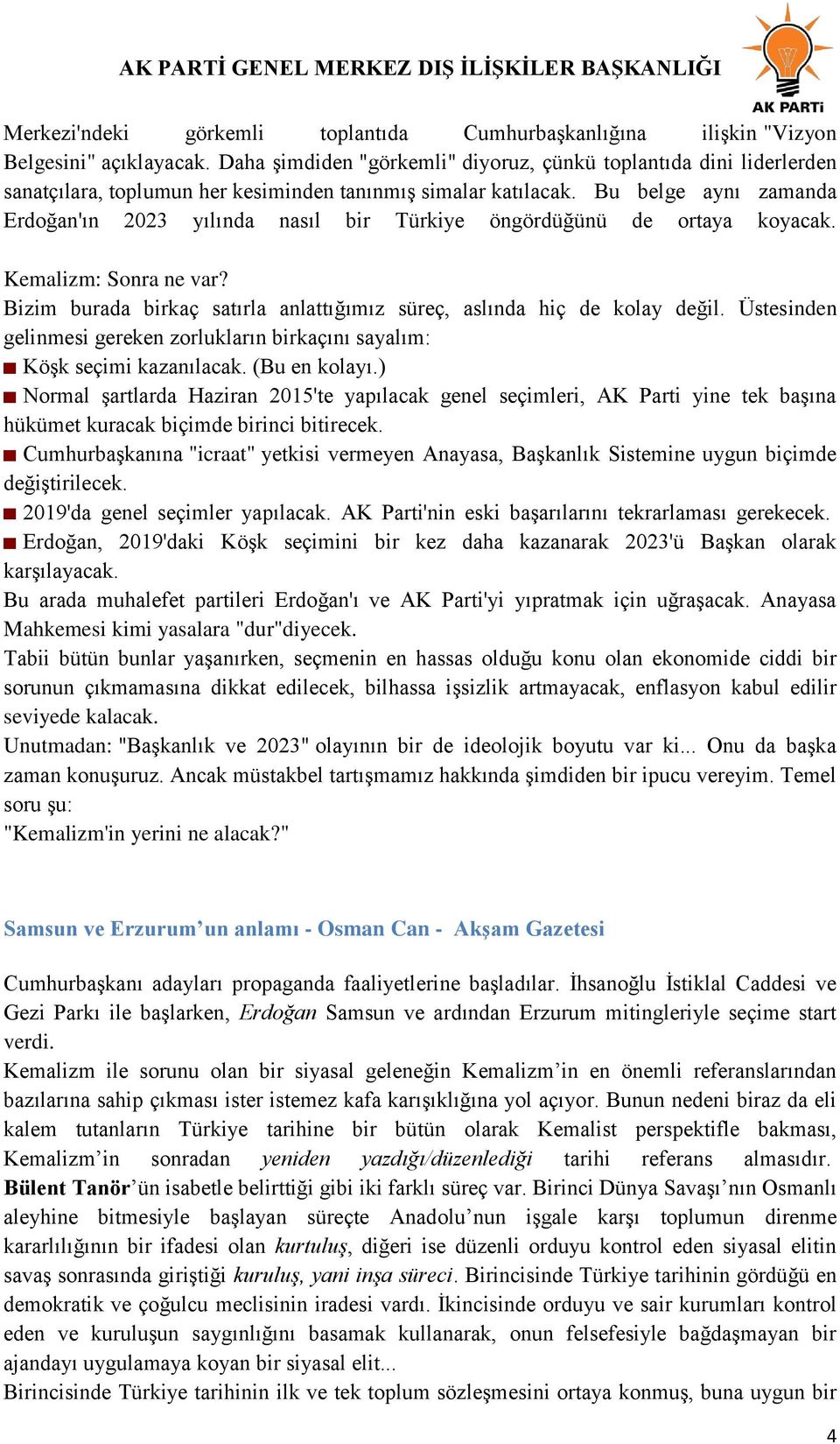 Bu belge aynı zamanda Erdoğan'ın 2023 yılında nasıl bir Türkiye öngördüğünü de ortaya koyacak. Kemalizm: Sonra ne var? Bizim burada birkaç satırla anlattığımız süreç, aslında hiç de kolay değil.