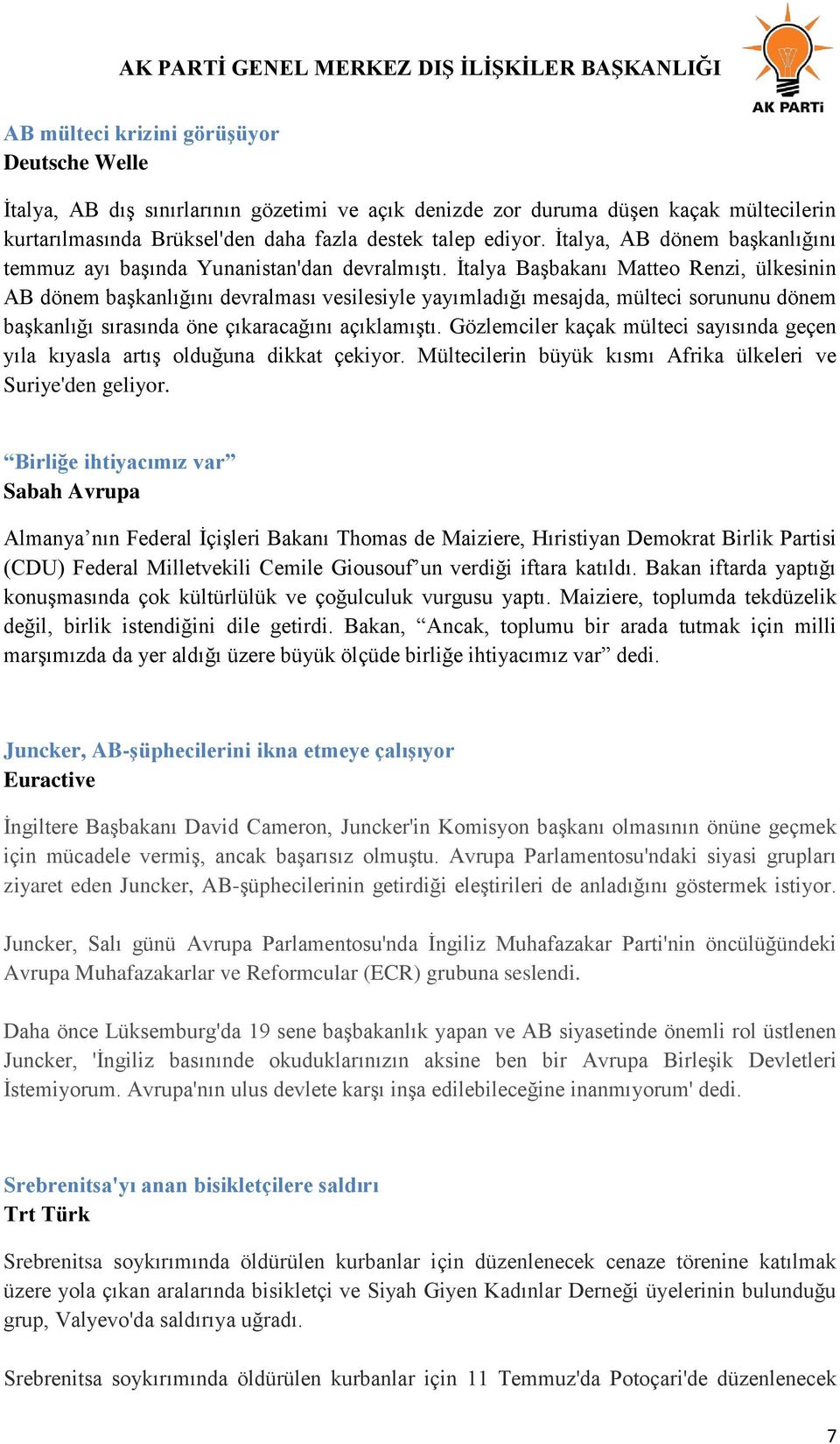 Ġtalya BaĢbakanı Matteo Renzi, ülkesinin AB dönem baģkanlığını devralması vesilesiyle yayımladığı mesajda, mülteci sorununu dönem baģkanlığı sırasında öne çıkaracağını açıklamıģtı.