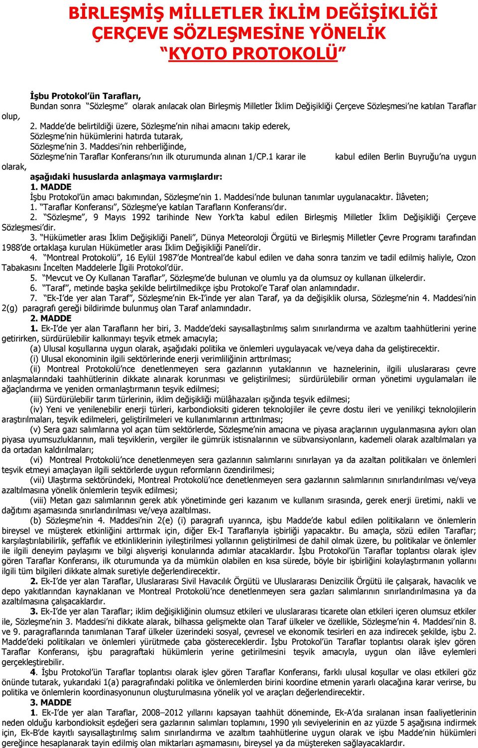 Maddesi nin rehberliğinde, Sözleşme nin Taraflar Konferansı nın ilk oturumunda alınan 1/CP.1 karar ile kabul edilen Berlin Buyruğu na uygun olarak, aşağıdaki hususlarda anlaşmaya varmışlardır: 1.