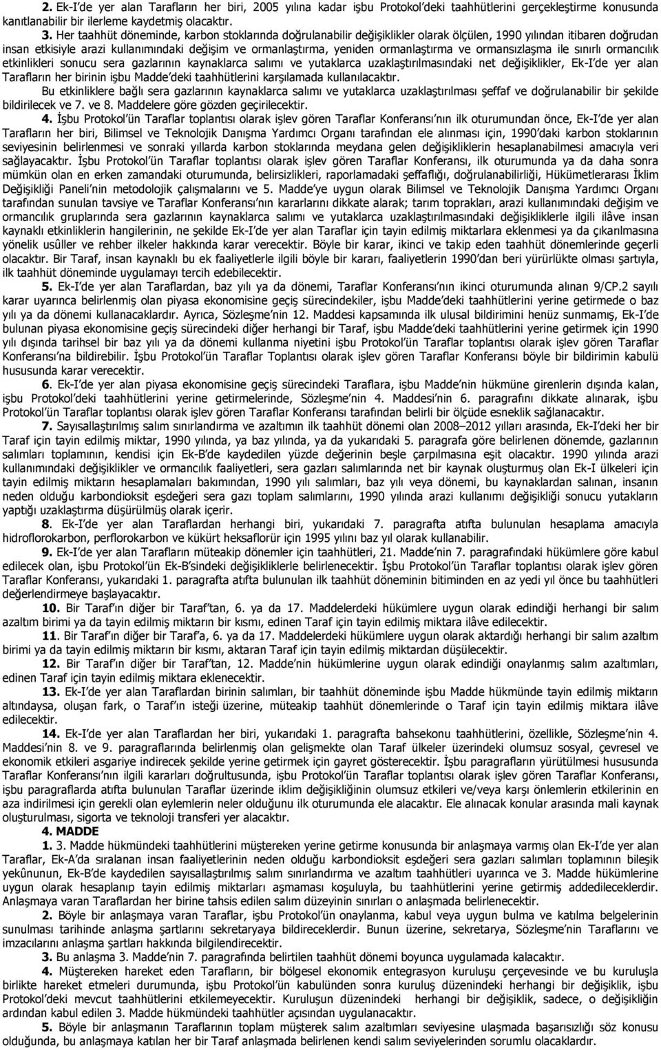 ormanlaştırma ve ormansızlaşma ile sınırlı ormancılık etkinlikleri sonucu sera gazlarının kaynaklarca salımı ve yutaklarca uzaklaştırılmasındaki net değişiklikler, Ek-I de yer alan Tarafların her