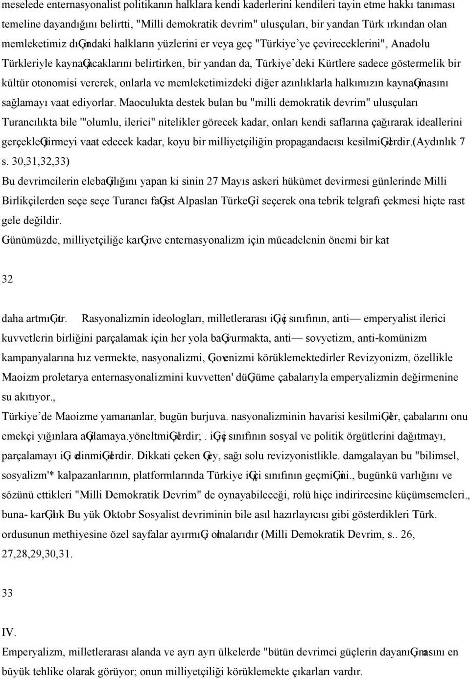 kültür otonomisi vererek, onlarla ve memleketimizdeki diğer azınlıklarla halkımızın kaynaģmasını sağlamayı vaat ediyorlar.