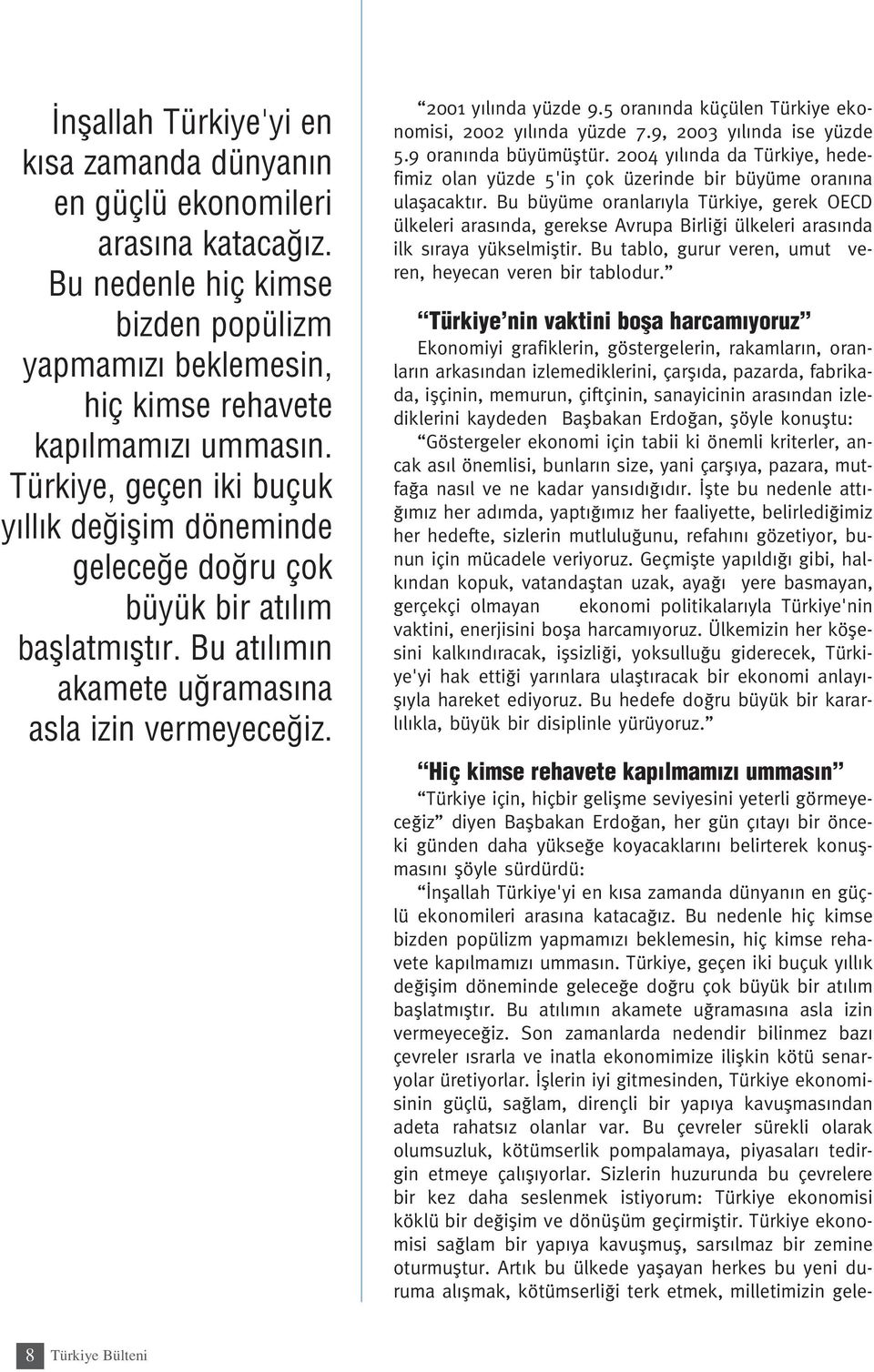 5 oran nda küçülen Türkiye ekonomisi, 2002 y l nda yüzde 7.9, 2003 y l nda ise yüzde 5.9 oran nda büyümüfltür.