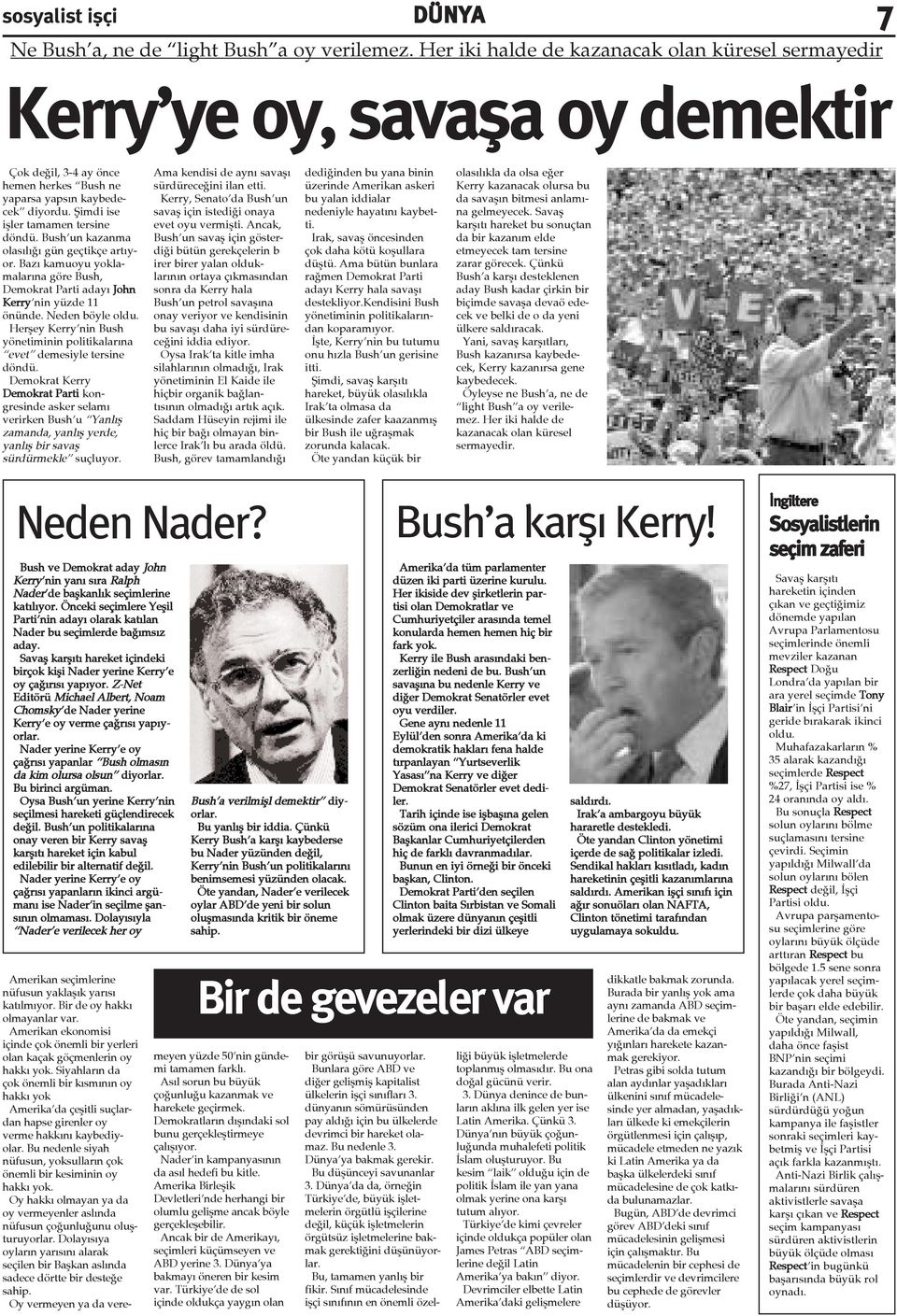 Þimdi ise iþler tamamen tersine döndü. Bush un kazanma olasýlýðý gün geçtikçe artýyor. Bazý kamuoyu yoklamalarýna göre Bush, Demokrat Parti adayý John Kerry nin yüzde 11 önünde. Neden böyle oldu.