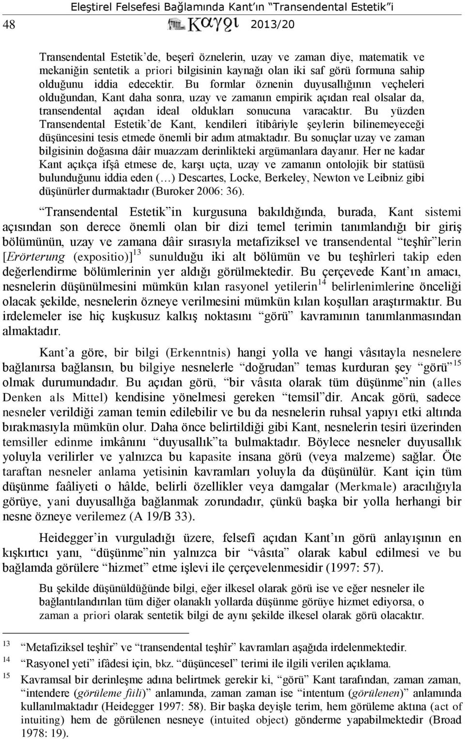 Bu yüzden Transendental Estetik de Kant, kendileri îtibâriyle şeylerin bilinemeyeceği düşüncesini tesis etmede önemli bir adım atmaktadır.