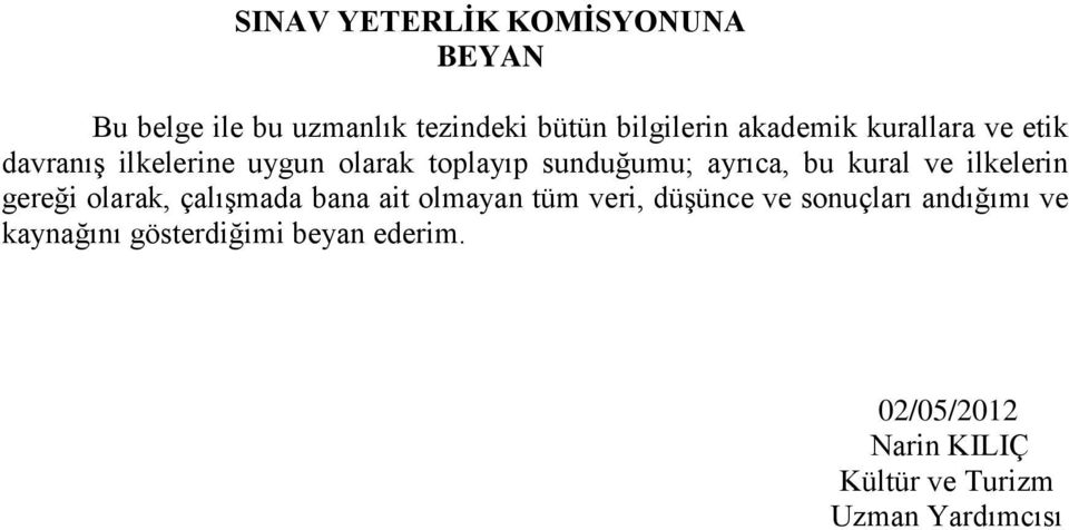 ilkelerin gereği olarak, çalışmada bana ait olmayan tüm veri, düşünce ve sonuçları andığımı