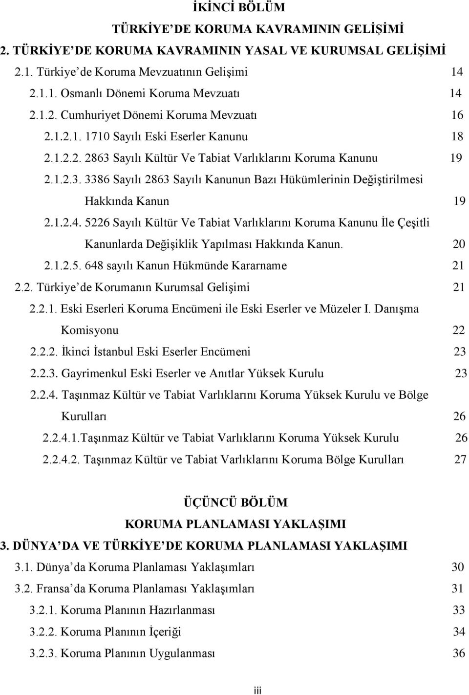 1.2.4. 5226 Sayılı Kültür Ve Tabiat Varlıklarını Koruma Kanunu Ġle ÇeĢitli Kanunlarda DeğiĢiklik Yapılması Hakkında Kanun. 20 2.1.2.5. 648 sayılı Kanun Hükmünde Kararname 21 2.2. Türkiye de Korumanın Kurumsal GeliĢimi 21 2.