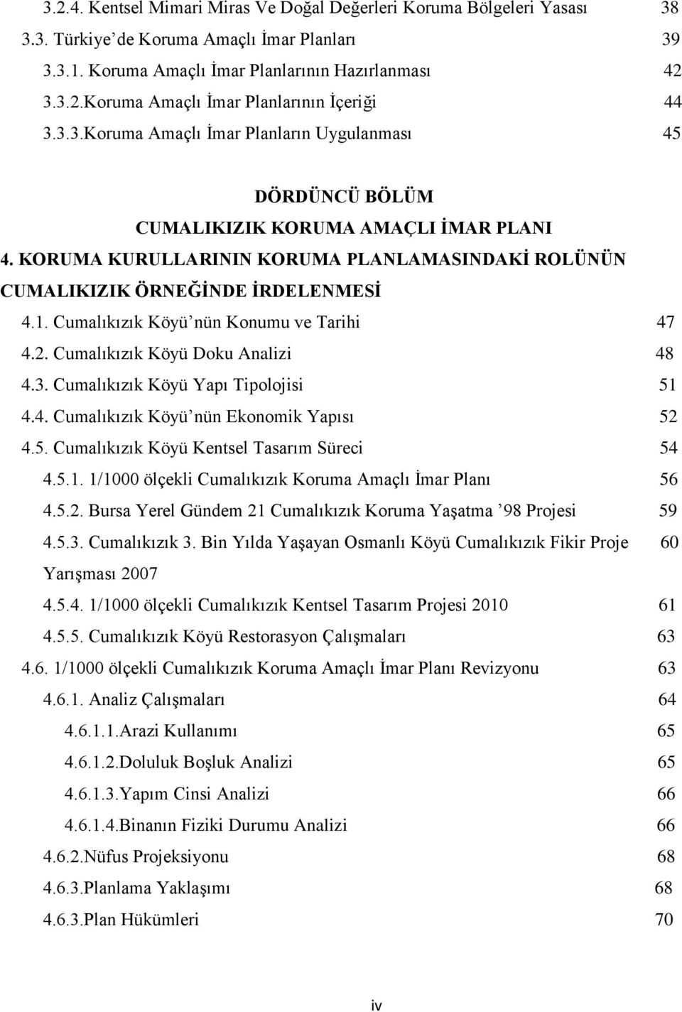 Cumalıkızık Köyü nün Konumu ve Tarihi 47 4.2. Cumalıkızık Köyü Doku Analizi 48 4.3. Cumalıkızık Köyü Yapı Tipolojisi 51 4.4. Cumalıkızık Köyü nün Ekonomik Yapısı 52 4.5. Cumalıkızık Köyü Kentsel Tasarım Süreci 54 4.