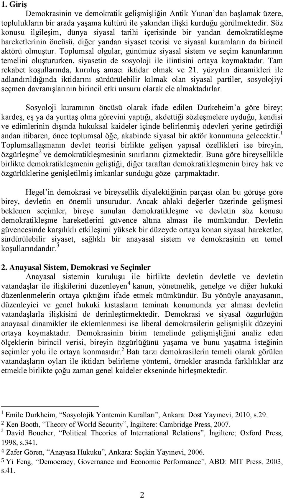 Toplumsal olgular, günümüz siyasal sistem ve seçim kanunlarının temelini oluştururken, siyasetin de sosyoloji ile ilintisini ortaya koymaktadır.