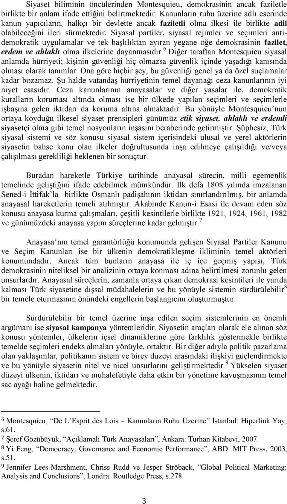 Siyasal partiler, siyasal rejimler ve seçimleri antidemokratik uygulamalar ve tek başlılıktan ayıran yegane öğe demokrasinin fazilet, erdem ve ahlaklı olma ilkelerine dayanmasıdır.