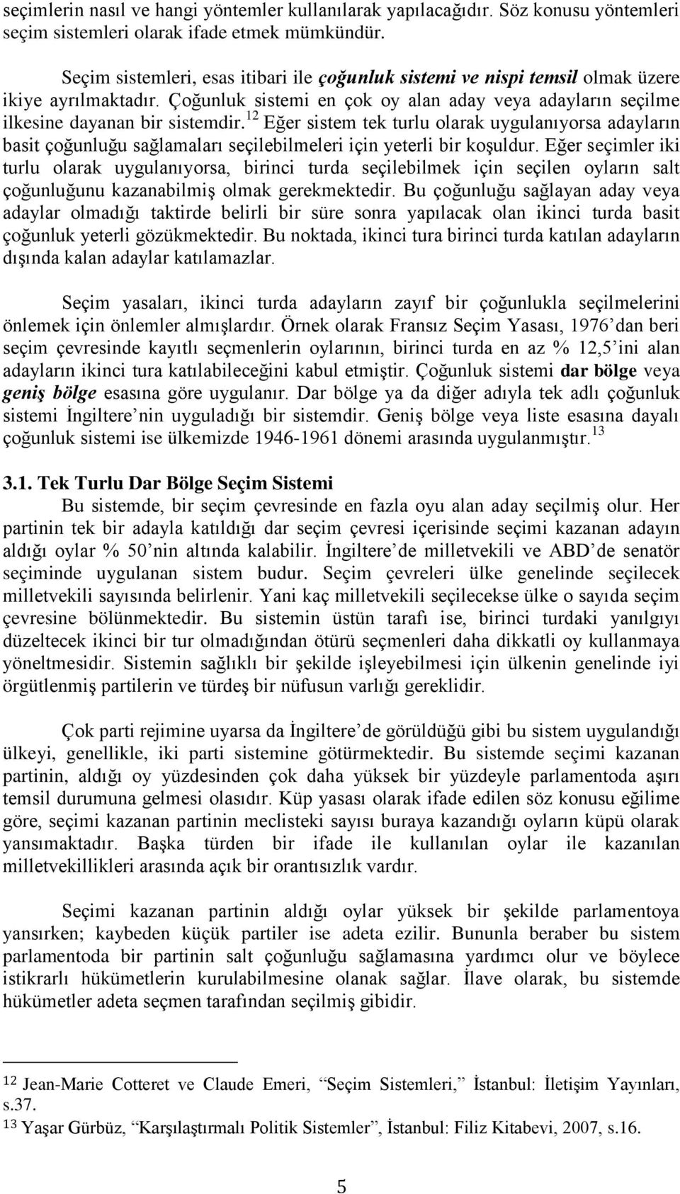 12 Eğer sistem tek turlu olarak uygulanıyorsa adayların basit çoğunluğu sağlamaları seçilebilmeleri için yeterli bir koşuldur.