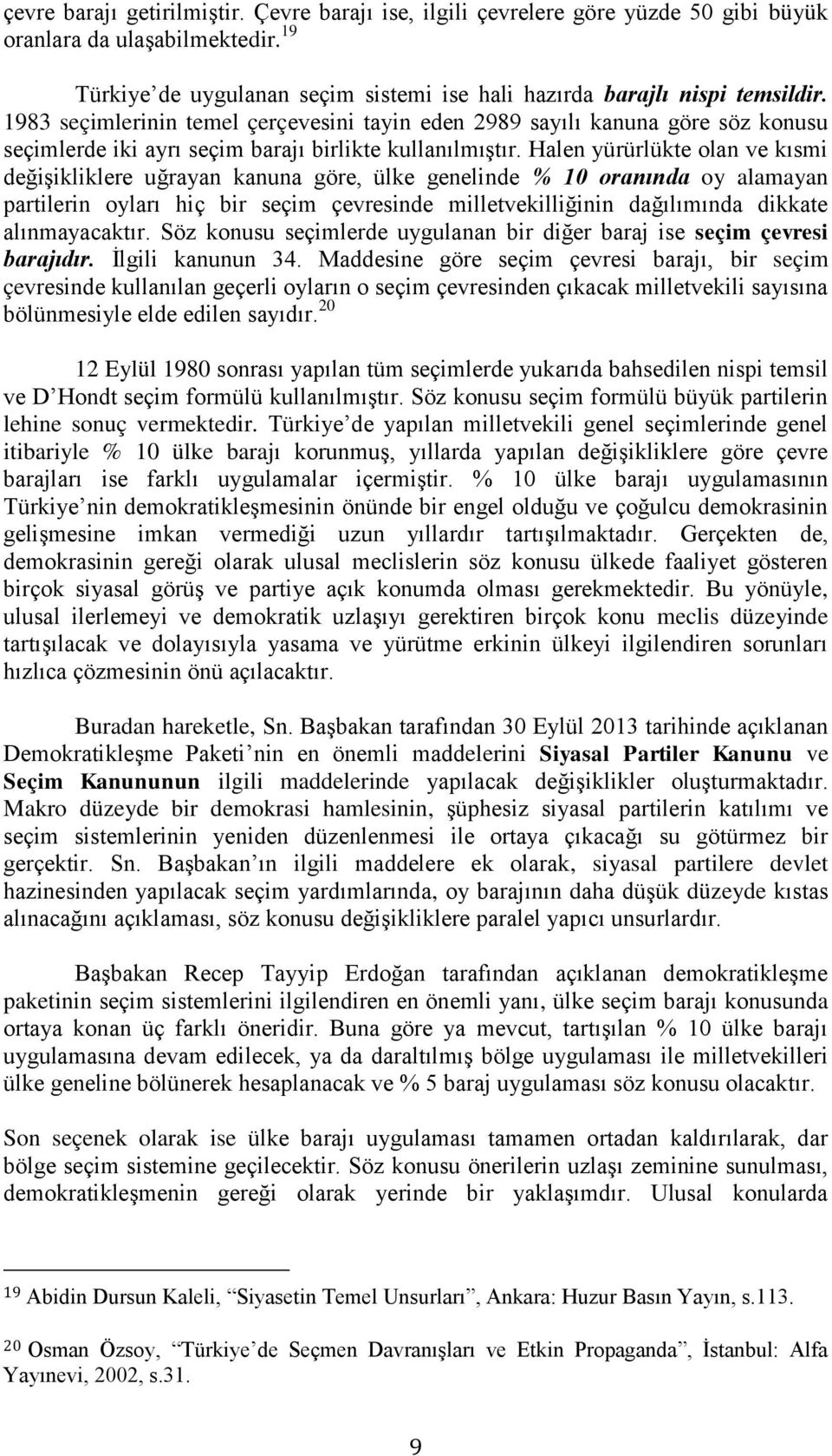 Halen yürürlükte olan ve kısmi değişikliklere uğrayan kanuna göre, ülke genelinde % 10 oranında oy alamayan partilerin oyları hiç bir seçim çevresinde milletvekilliğinin dağılımında dikkate