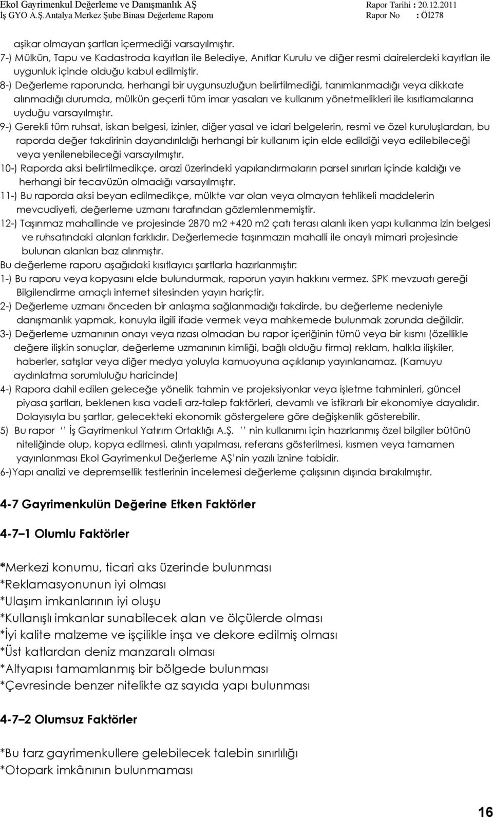 8-) Değerleme raporunda, herhangi bir uygunsuzluğun belirtilmediği, tanımlanmadığı veya dikkate alınmadığı durumda, mülkün geçerli tüm imar yasaları ve kullanım yönetmelikleri ile kısıtlamalarına