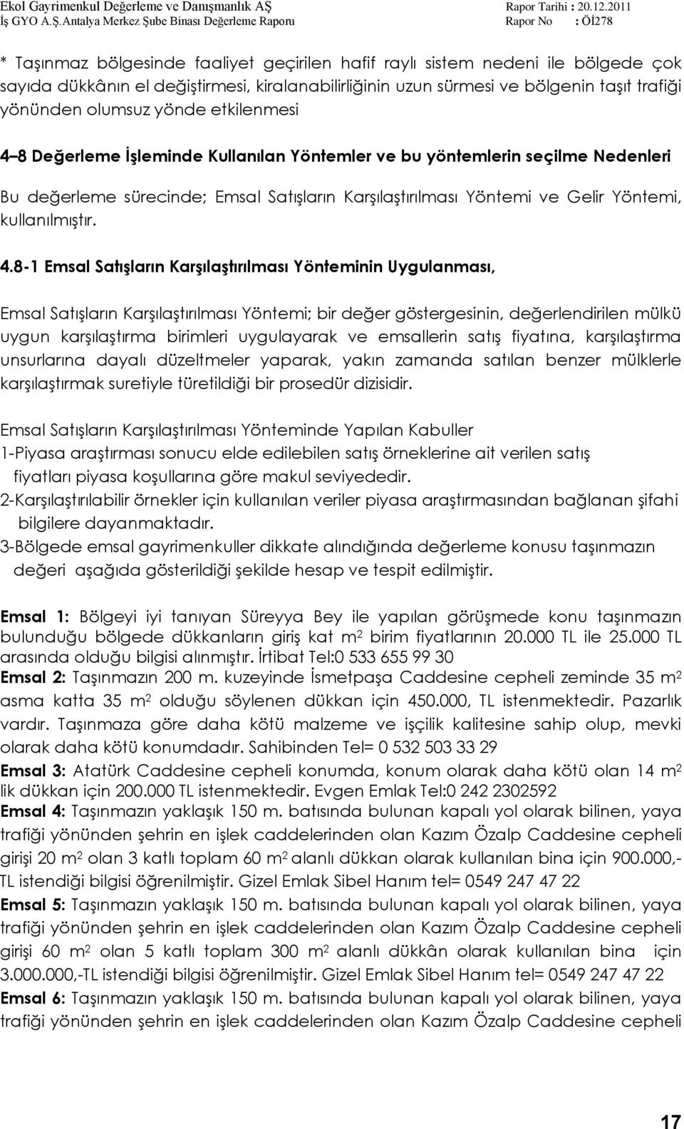 8 Değerleme ĠĢleminde Kullanılan Yöntemler ve bu yöntemlerin seçilme Nedenleri Bu değerleme sürecinde; Emsal SatıĢların KarĢılaĢtırılması Yöntemi ve Gelir Yöntemi, kullanılmıģtır. 4.