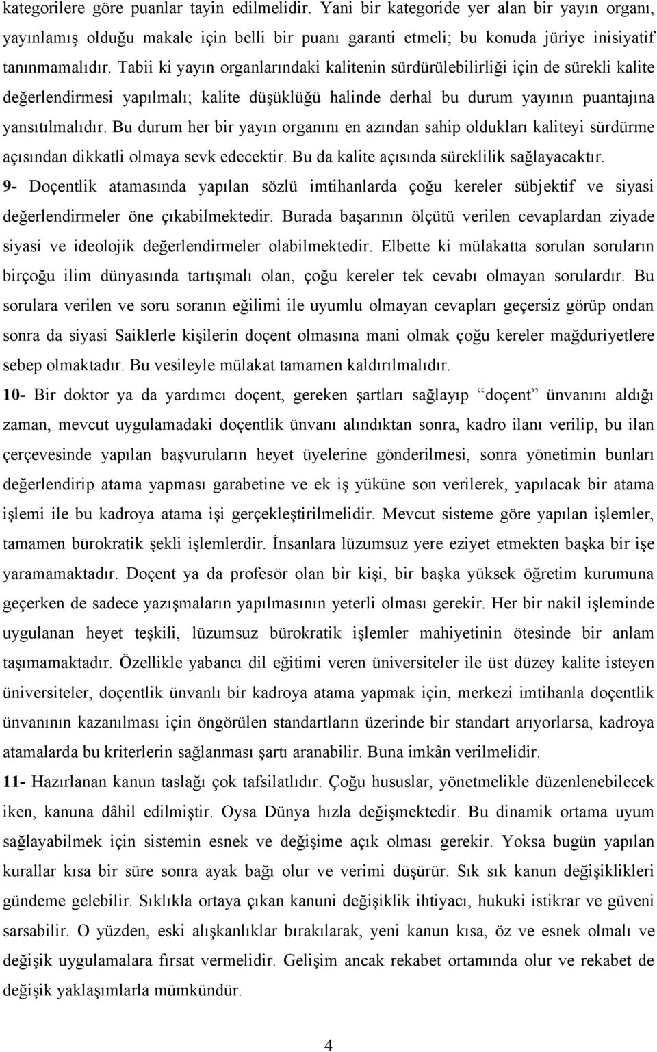 Bu durum her bir yayın organını en azından sahip oldukları kaliteyi sürdürme açısından dikkatli olmaya sevk edecektir. Bu da kalite açısında süreklilik sağlayacaktır.