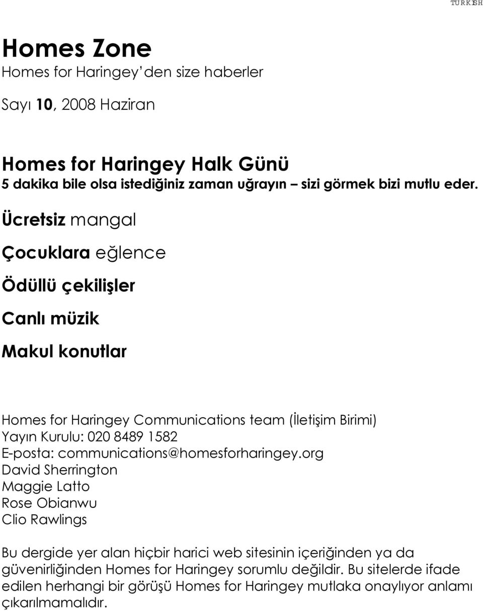 Ücretsiz mangal Çocuklara eğlence Ödüllü çekilişler Canlı müzik Makul konutlar Homes for Haringey Communications team (İletişim Birimi) Yayın Kurulu: 020 8489 1582