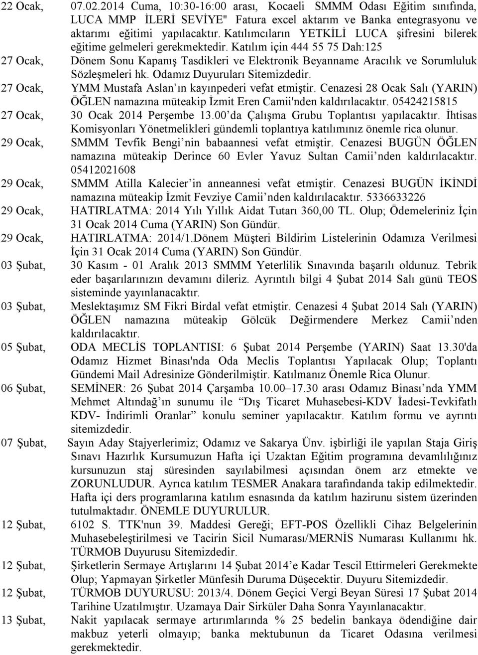 Katılım için 444 55 75 Dah:125 27 Ocak, Dönem Sonu Kapanış Tasdikleri ve Elektronik Beyanname Aracılık ve Sorumluluk Sözleşmeleri hk. Odamız Duyuruları Sitemizdedir.