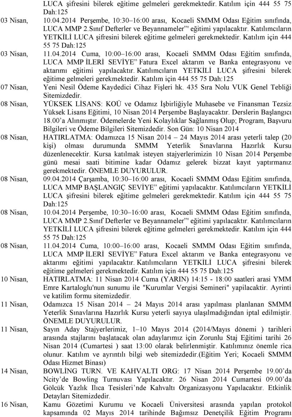 2014 Cuma, 10:00 16:00 arası, Kocaeli SMMM Odası Eğitim sınıfında, LUCA MMP İLERİ SEVİYE Fatura Excel aktarım ve Banka entegrasyonu ve aktarımı eğitimi yapılacaktır.