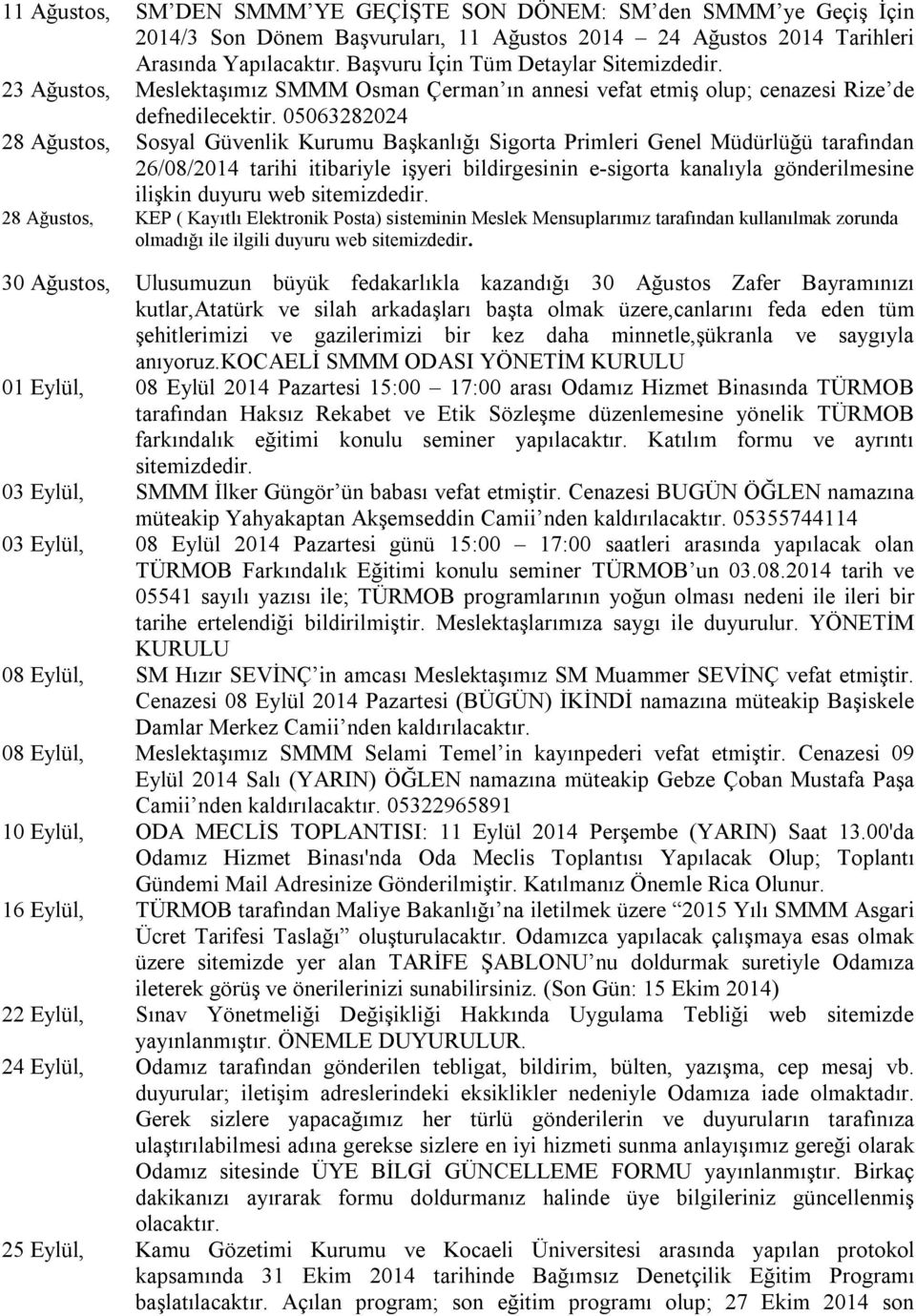 05063282024 28 Ağustos, Sosyal Güvenlik Kurumu Başkanlığı Sigorta Primleri Genel Müdürlüğü tarafından 26/08/2014 tarihi itibariyle işyeri bildirgesinin e-sigorta kanalıyla gönderilmesine ilişkin