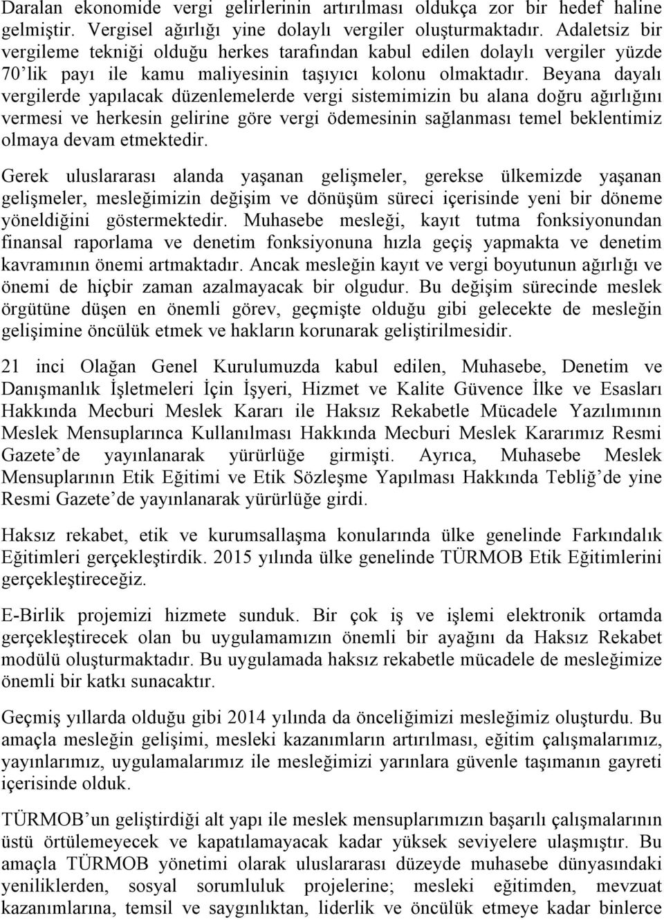 Beyana dayalı vergilerde yapılacak düzenlemelerde vergi sistemimizin bu alana doğru ağırlığını vermesi ve herkesin gelirine göre vergi ödemesinin sağlanması temel beklentimiz olmaya devam etmektedir.