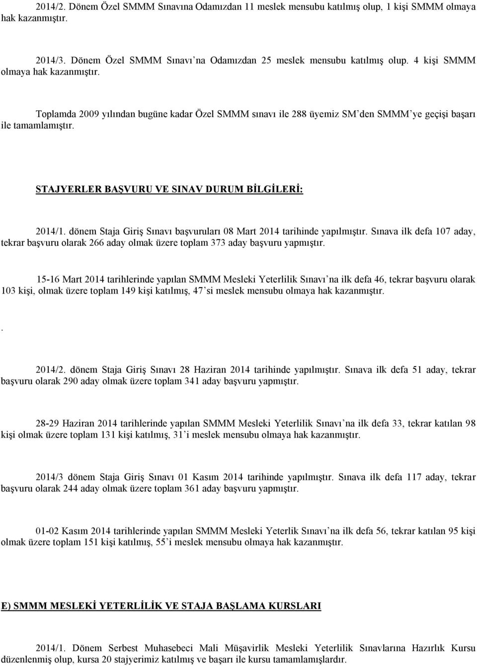 STAJYERLER BAŞVURU VE SINAV DURUM BİLGİLERİ: 2014/1. dönem Staja Giriş Sınavı başvuruları 08 Mart 2014 tarihinde yapılmıştır.