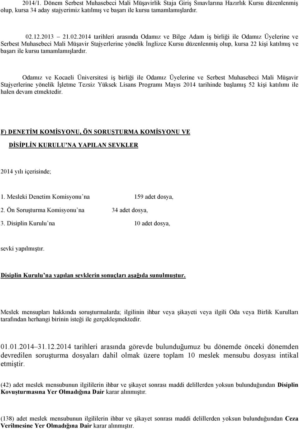 2014 tarihleri arasında Odamız ve Bilge Adam iş birliği ile Odamız Üyelerine ve Serbest Muhasebeci Mali Müşavir Stajyerlerine yönelik İnglizce Kursu düzenlenmiş olup, kursa 22 kişi katılmış ve başarı