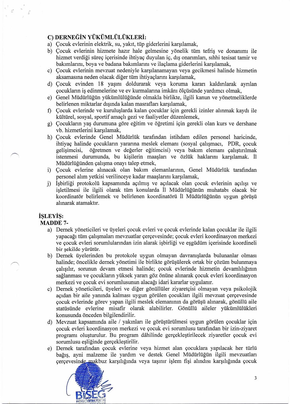 veya gecikmesi halinde hizmetin aksamasına neden olacak diğer tüm ihtiyaçlarını karşılamak, d) Çocuk evinden 18 yaşını doldurarak veya koruma kararı kaldırılarak ayrılan çocukların iş edinmelerine ve