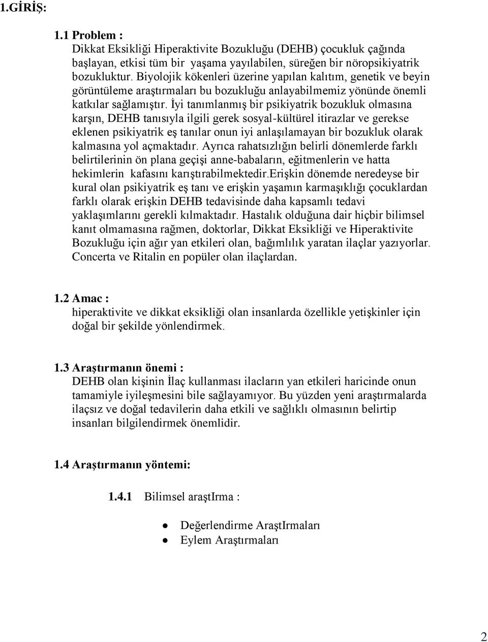 İyi tanımlanmış bir psikiyatrik bozukluk olmasına karşın, DEHB tanısıyla ilgili gerek sosyal-kültürel itirazlar ve gerekse eklenen psikiyatrik eş tanılar onun iyi anlaşılamayan bir bozukluk olarak