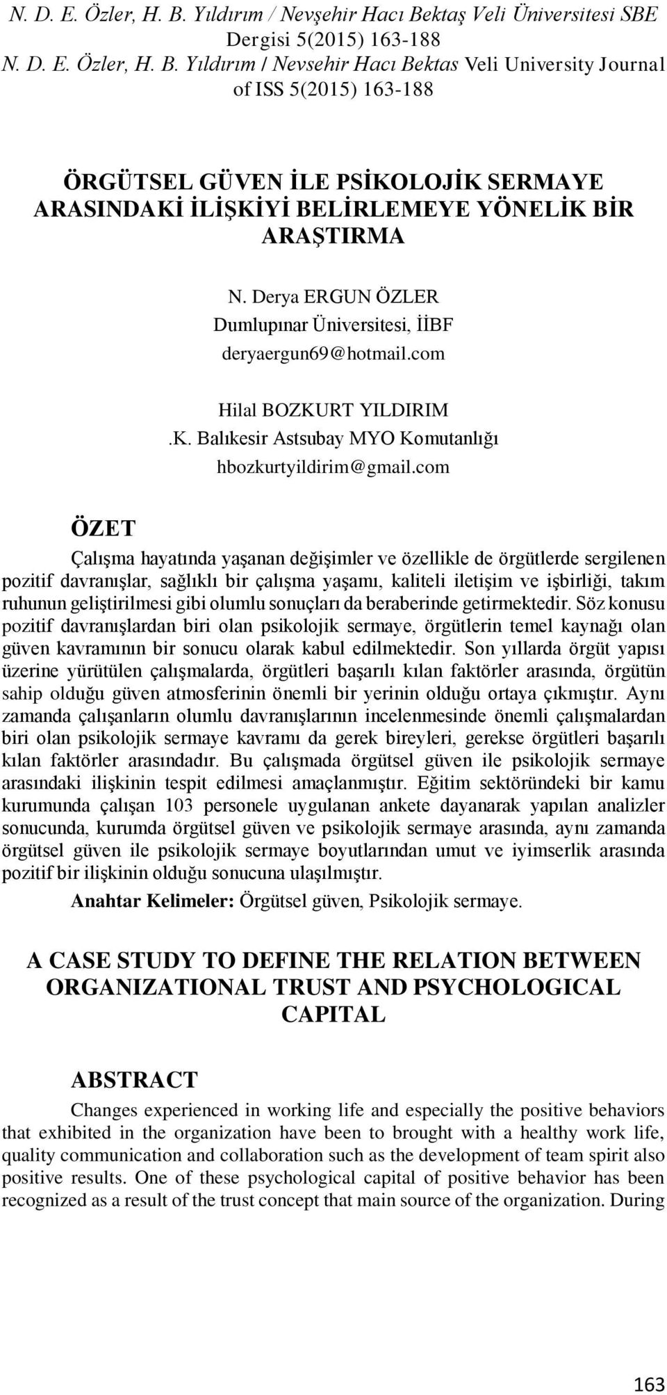 olumlu sonuçları da beraberinde getirmektedir. Söz konusu pozitif davranışlardan biri olan psikolojik sermaye, örgütlerin temel kaynağı olan güven kavramının bir sonucu olarak kabul edilmektedir.