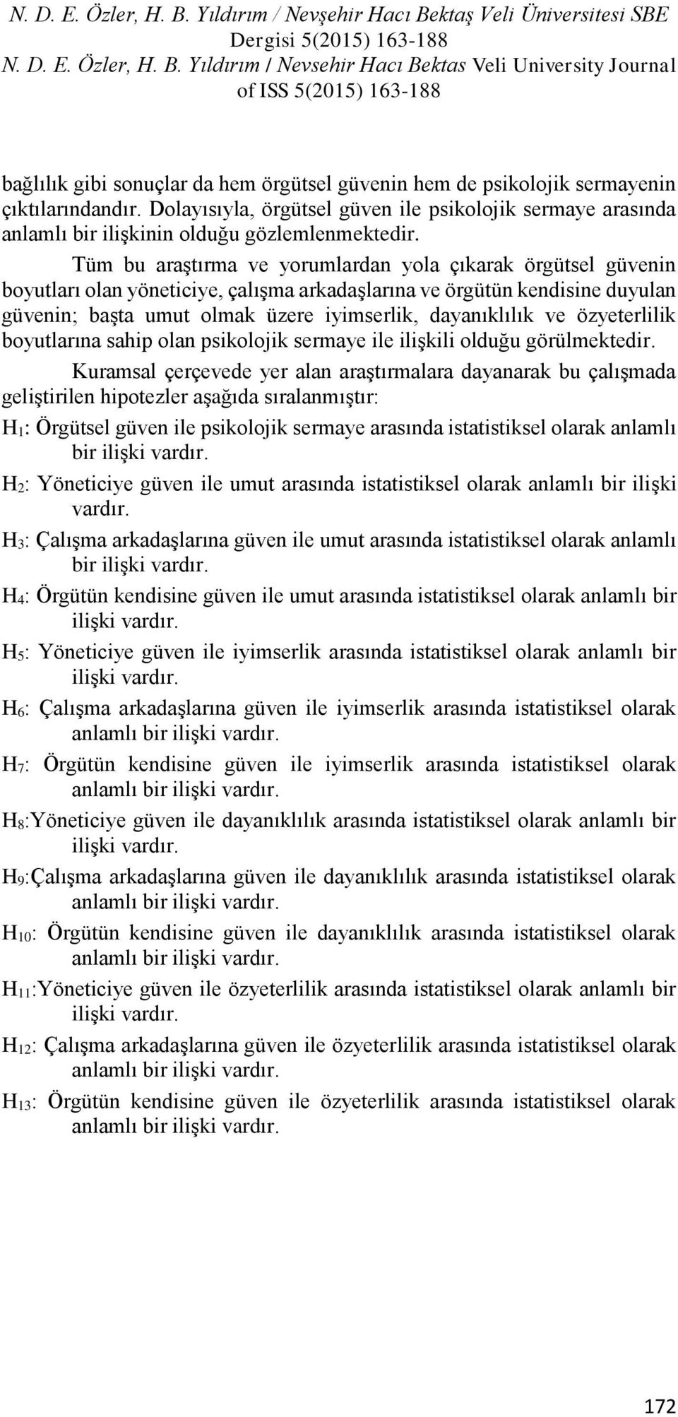 Tüm bu araştırma ve yorumlardan yola çıkarak örgütsel güvenin boyutları olan yöneticiye, çalışma arkadaşlarına ve örgütün kendisine duyulan güvenin; başta umut olmak üzere iyimserlik, dayanıklılık ve