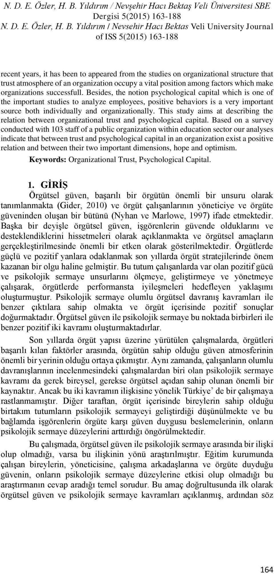 This study aims at describing the relation between organizational trust and psychological capital.