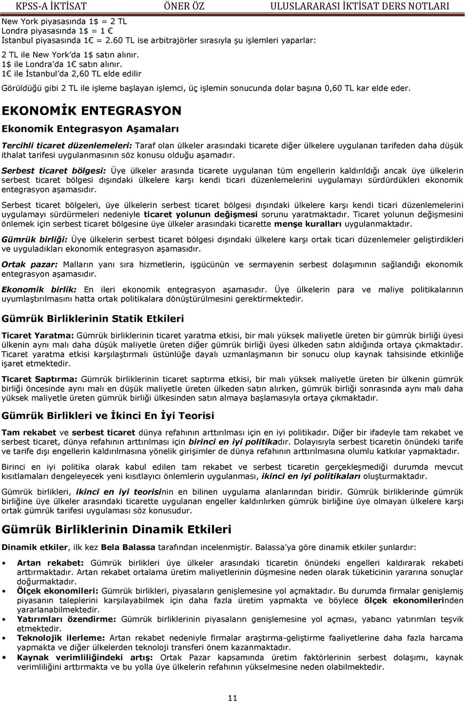 EKONOMİK ENTEGRASYON Ekonomik Entegrasyon Aşamaları Tercihli ticaret düzenlemeleri: Taraf olan ülkeler arasındaki ticarete diğer ülkelere uygulanan tarifeden daha düşük ithalat tarifesi