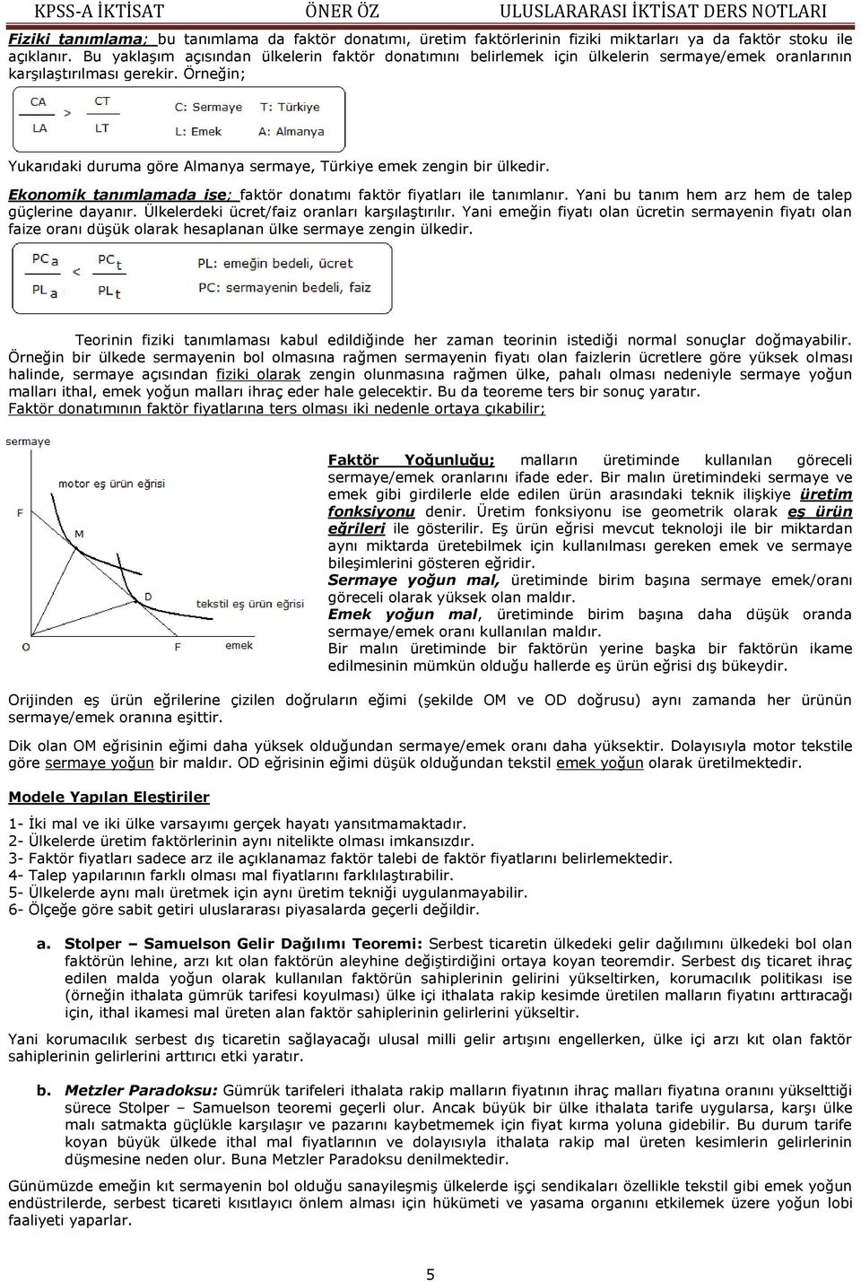 Örneğin; Yukarıdaki duruma göre Almanya sermaye, Türkiye emek zengin bir ülkedir. Ekonomik tanımlamada ise; faktör donatımı faktör fiyatları ile tanımlanır.