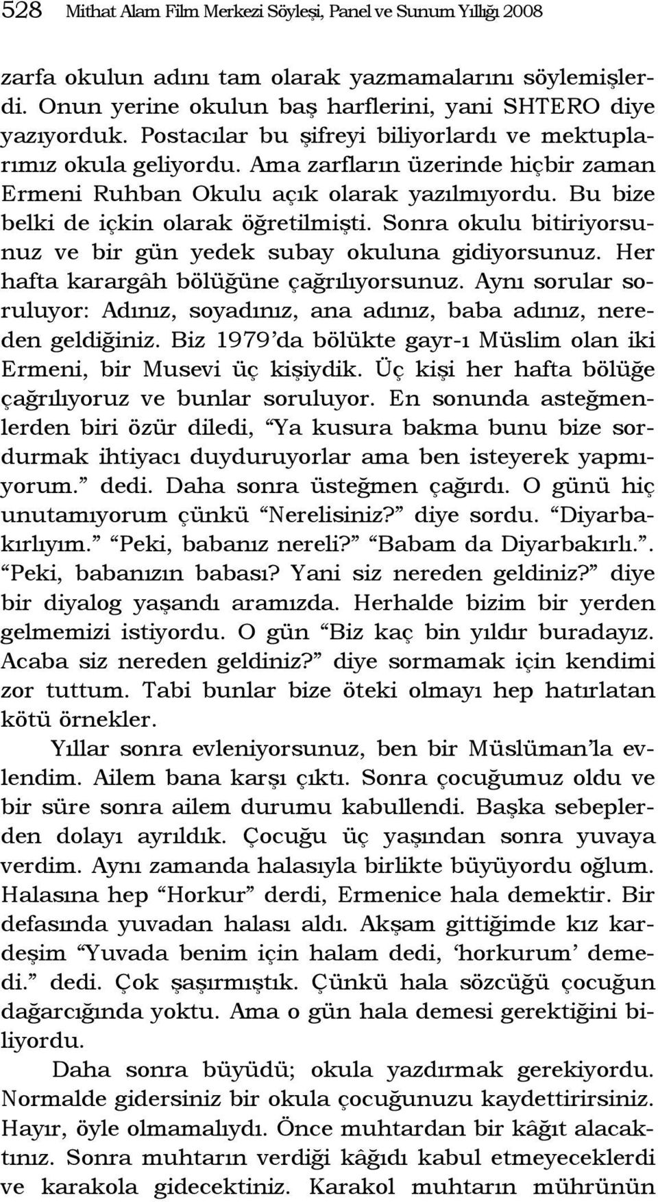 Sonra okulu bitiriyorsunuz ve bir gün yedek subay okuluna gidiyorsunuz. Her hafta karargâh bölüğüne çağrılıyorsunuz.