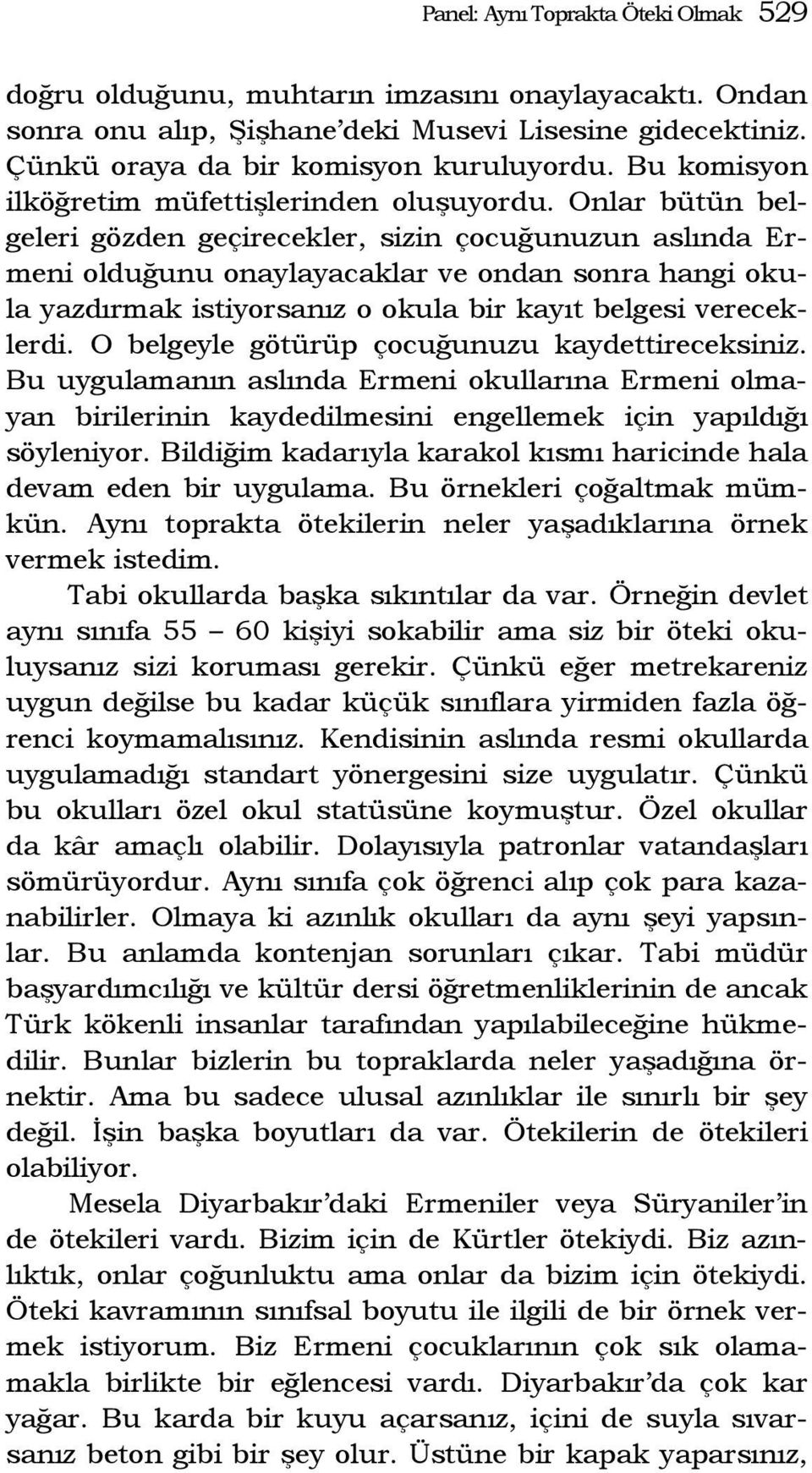 Onlar bütün belgeleri gözden geçirecekler, sizin çocuğunuzun aslında Ermeni olduğunu onaylayacaklar ve ondan sonra hangi okula yazdırmak istiyorsanız o okula bir kayıt belgesi vereceklerdi.