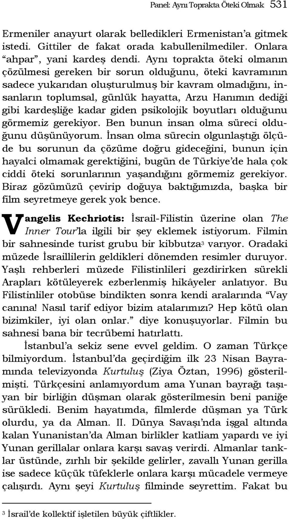 kardeşliğe kadar giden psikolojik boyutları olduğunu görmemiz gerekiyor. Ben bunun insan olma süreci olduğunu düşünüyorum.