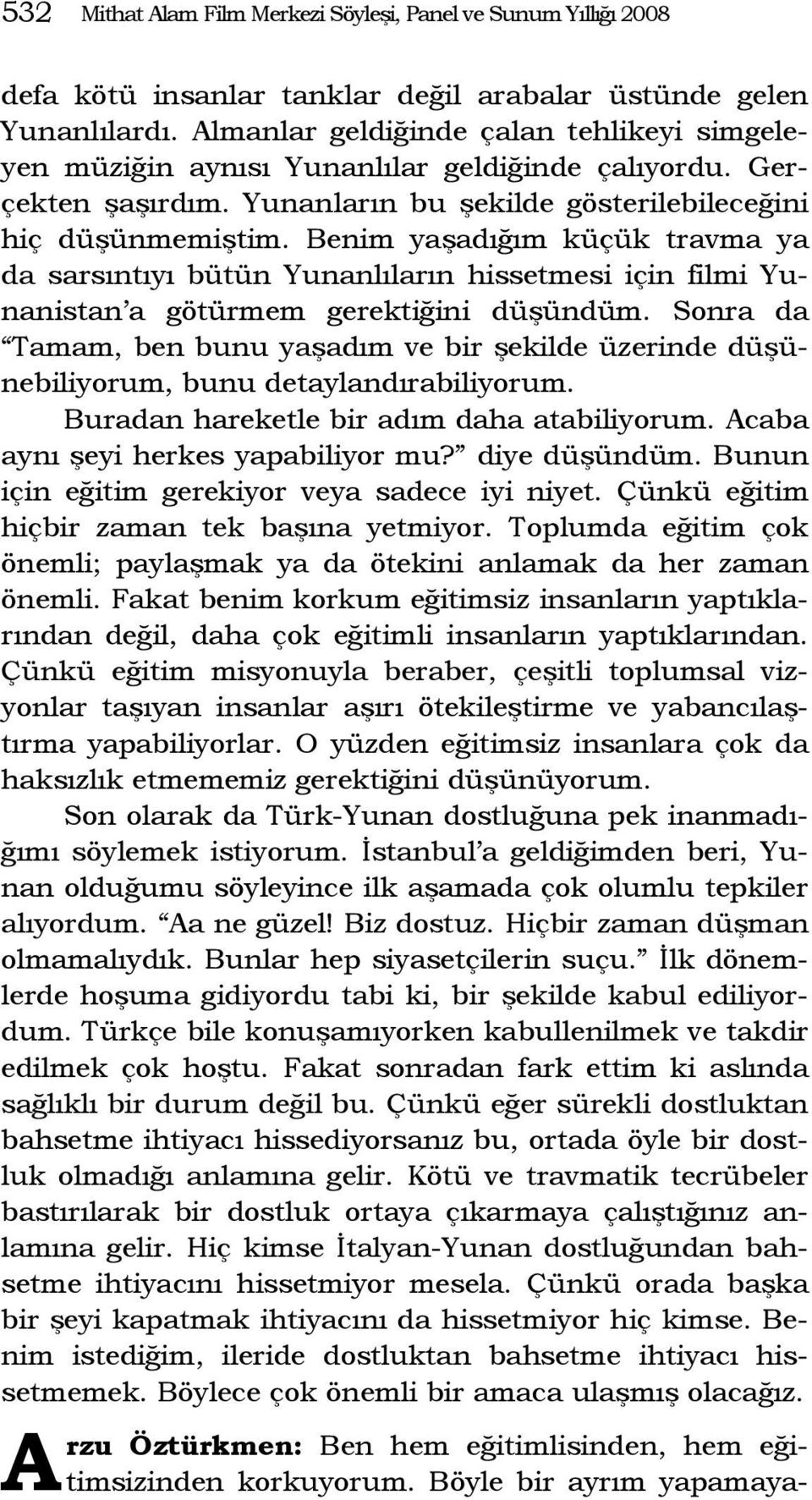 Benim yaşadığım küçük travma ya da sarsıntıyı bütün Yunanlıların hissetmesi için filmi Yunanistan a götürmem gerektiğini düşündüm.