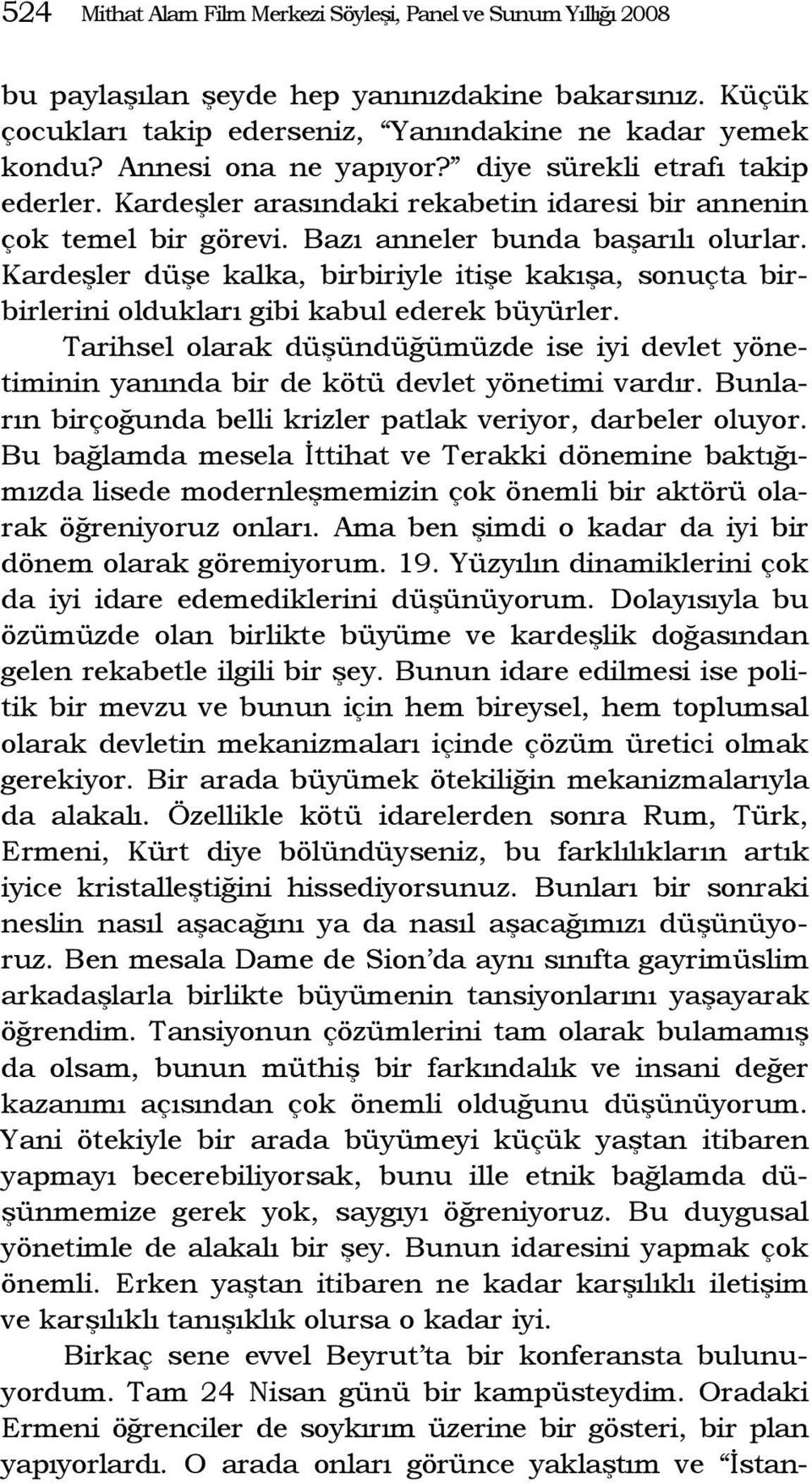 Kardeşler düşe kalka, birbiriyle itişe kakışa, sonuçta birbirlerini oldukları gibi kabul ederek büyürler.