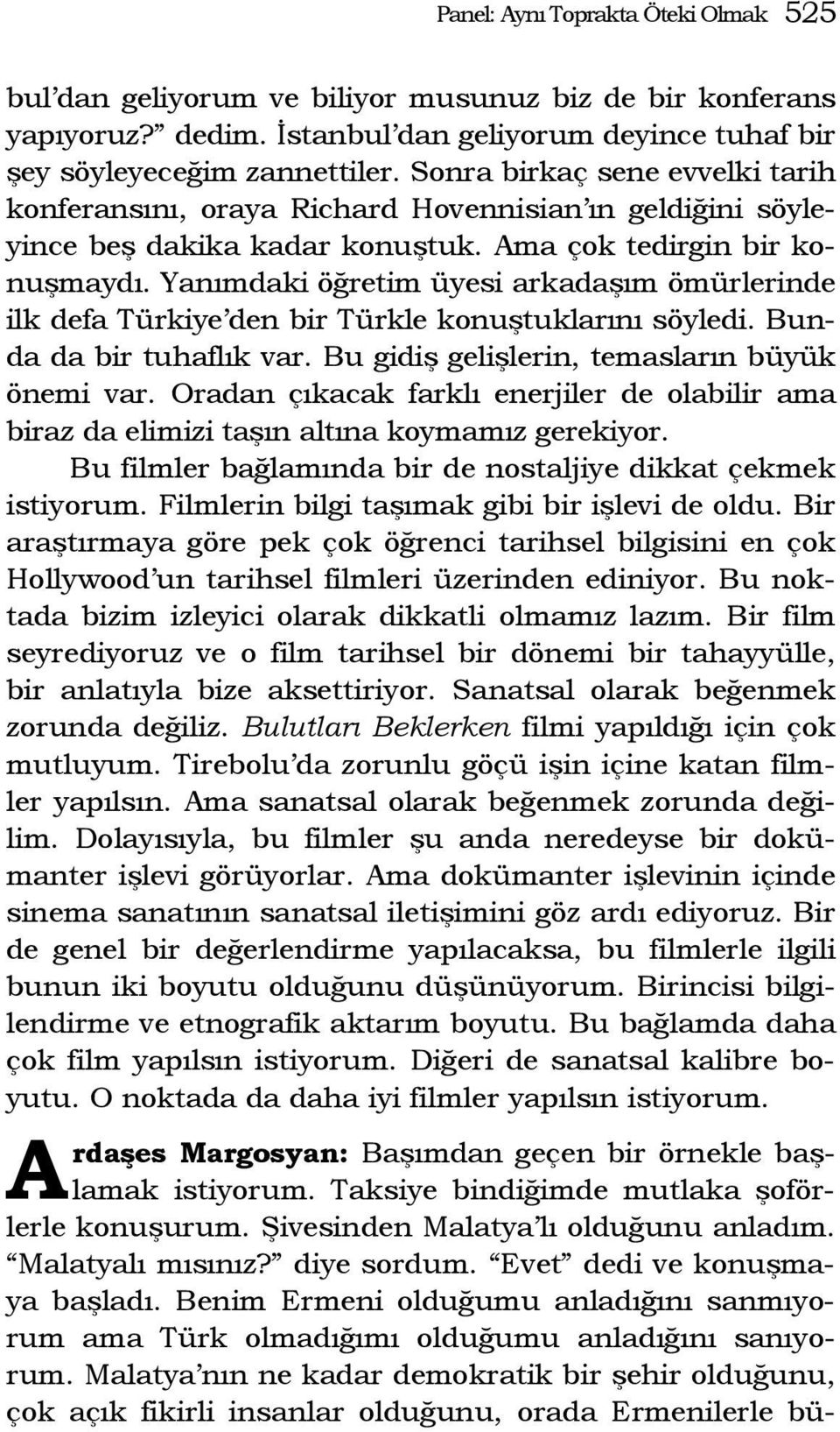 Yanımdaki öğretim üyesi arkadaşım ömürlerinde ilk defa Türkiye den bir Türkle konuştuklarını söyledi. Bunda da bir tuhaflık var. Bu gidiş gelişlerin, temasların büyük önemi var.