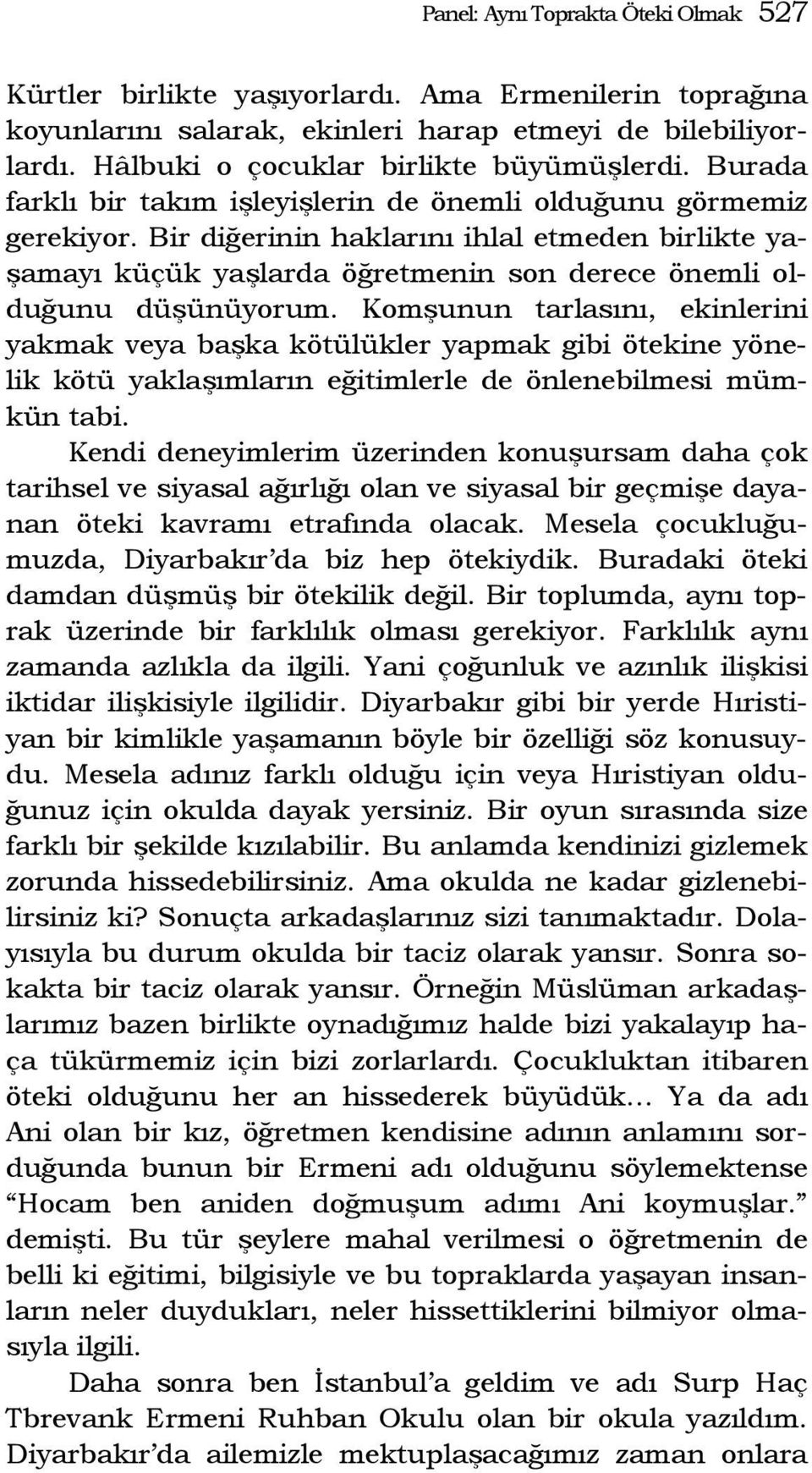 Komşunun tarlasını, ekinlerini yakmak veya başka kötülükler yapmak gibi ötekine yönelik kötü yaklaşımların eğitimlerle de önlenebilmesi mümkün tabi.