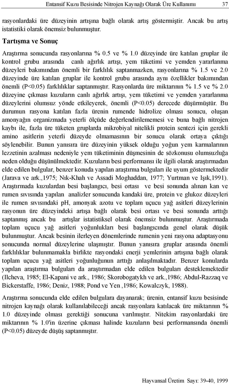 0 düzeyinde üre katılan gruplar ile kontrol grubu arasında canlı ağırlık artışı, yem tüketimi ve yemden yararlanma düzeyleri bakımından önemli bir farklılık saptanmazken, rasyonlarına % 1.5 ve 2.