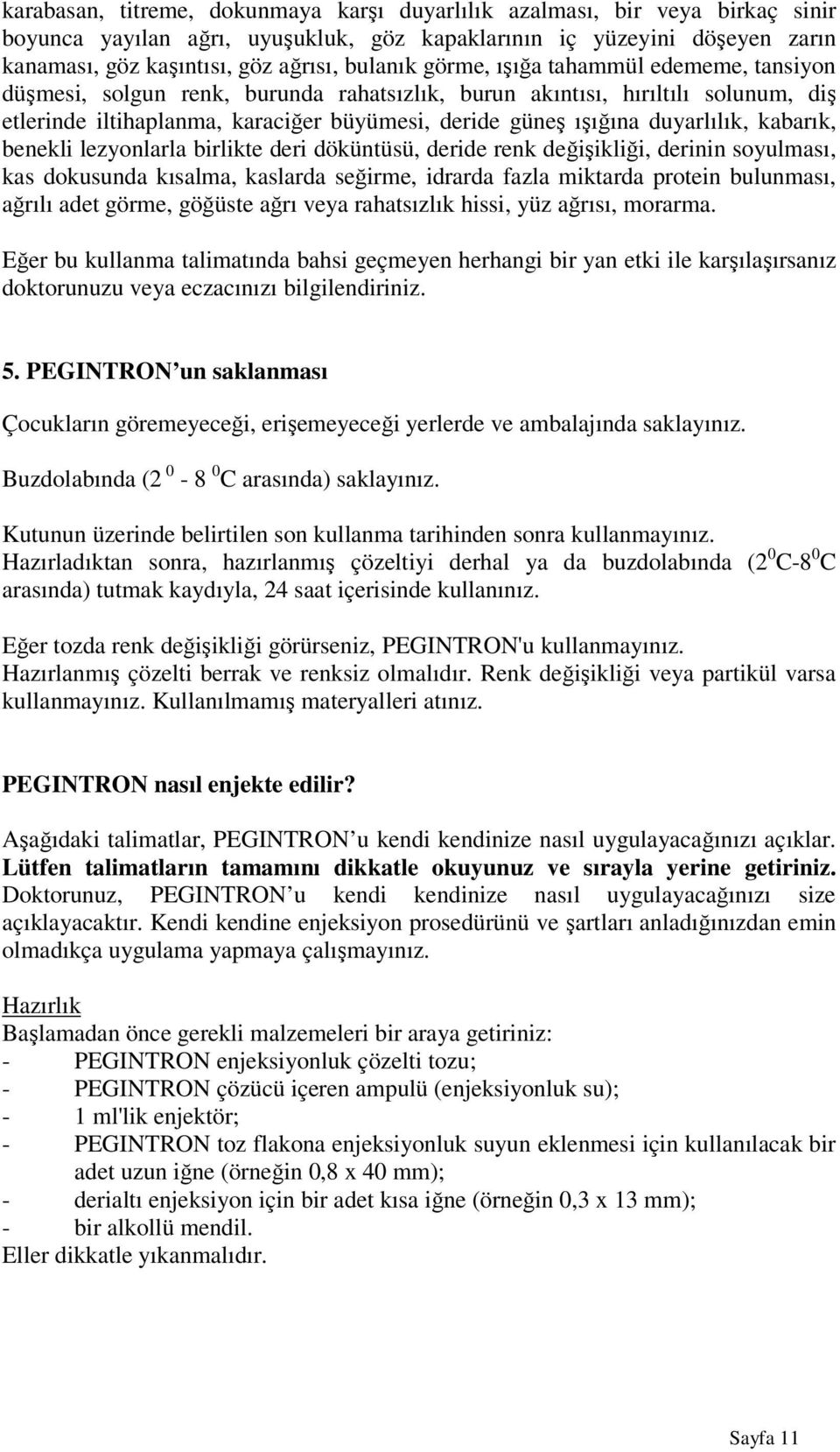 kabarık, benekli lezyonlarla birlikte deri döküntüsü, deride renk değişikliği, derinin soyulması, kas dokusunda kısalma, kaslarda seğirme, idrarda fazla miktarda protein bulunması, ağrılı adet görme,