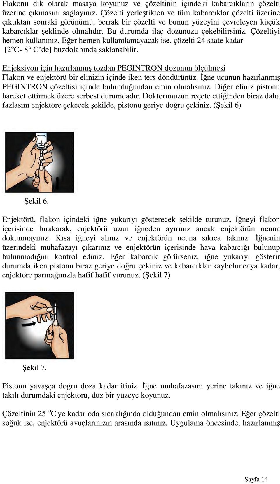 Bu durumda ilaç dozunuzu çekebilirsiniz. Çözeltiyi hemen kullanınız. Eğer hemen kullanılamayacak ise, çözelti 24 saate kadar [2 C- 8 C de] buzdolabında saklanabilir.