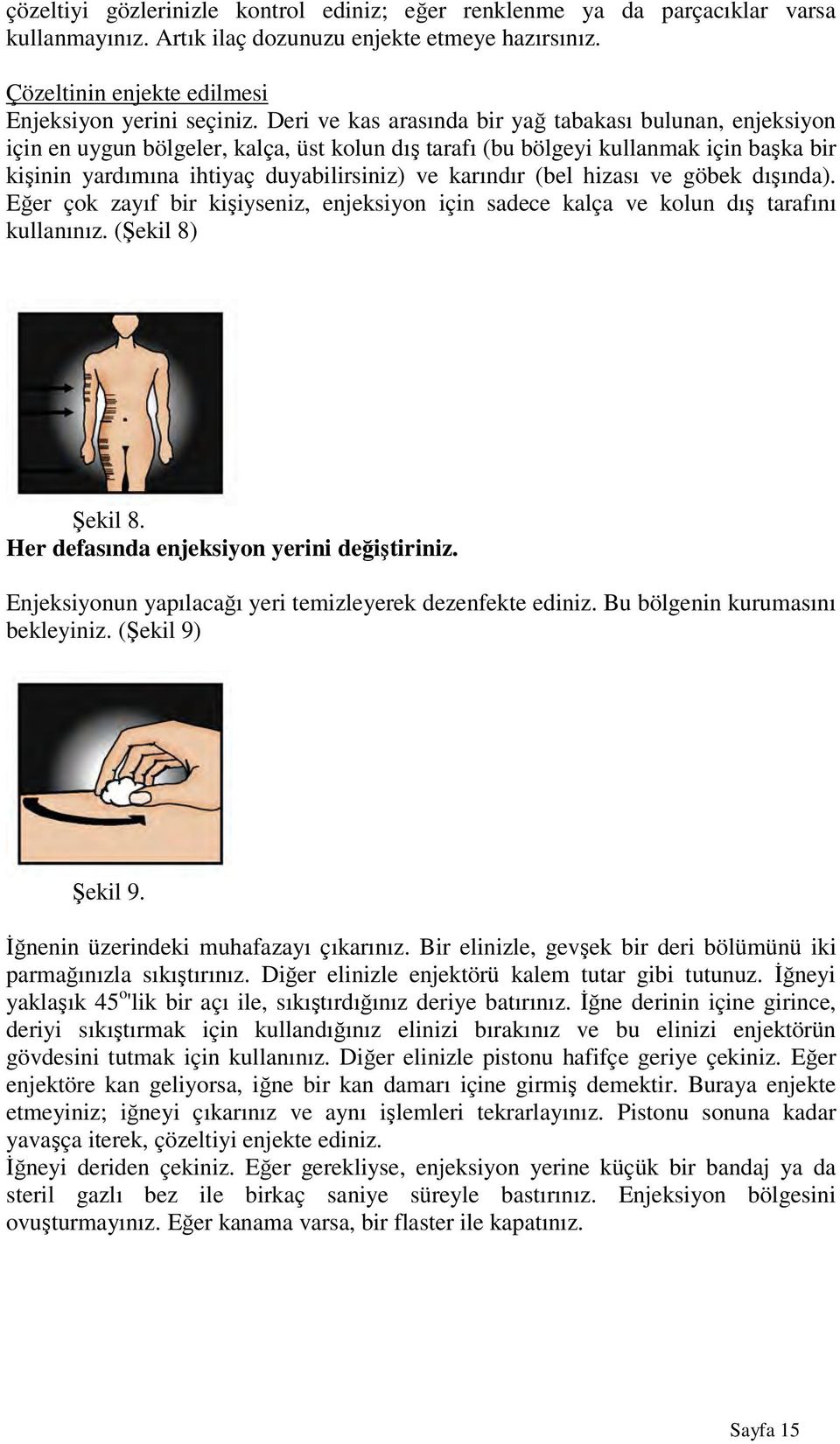 karındır (bel hizası ve göbek dışında). Eğer çok zayıf bir kişiyseniz, enjeksiyon için sadece kalça ve kolun dış tarafını kullanınız. (Şekil 8) Şekil 8. Her defasında enjeksiyon yerini değiştiriniz.