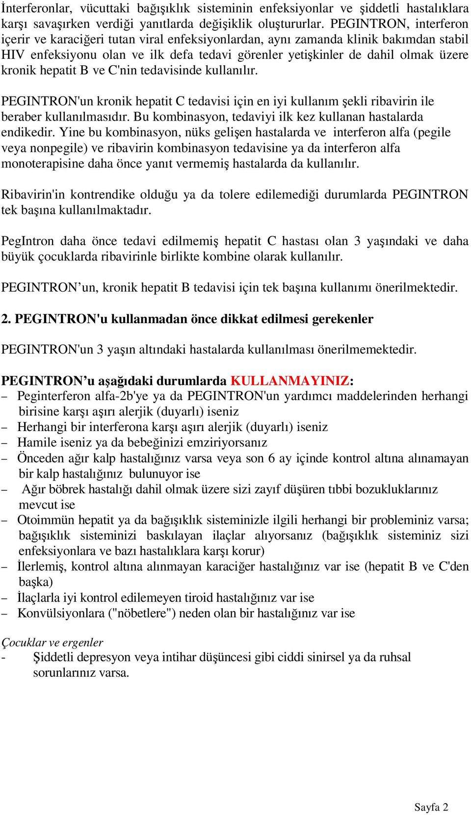 hepatit B ve C'nin tedavisinde kullanılır. PEGINTRON'un kronik hepatit C tedavisi için en iyi kullanım şekli ribavirin ile beraber kullanılmasıdır.