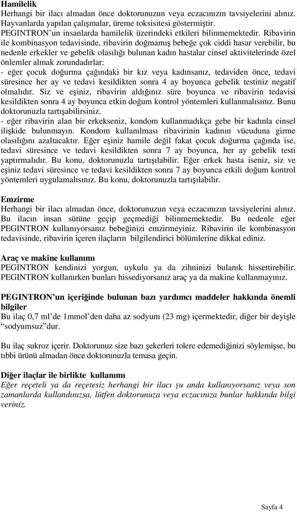 Ribavirin ile kombinasyon tedavisinde, ribavirin doğmamış bebeğe çok ciddi hasar verebilir, bu nedenle erkekler ve gebelik olasılığı bulunan kadın hastalar cinsel aktivitelerinde özel önlemler almak