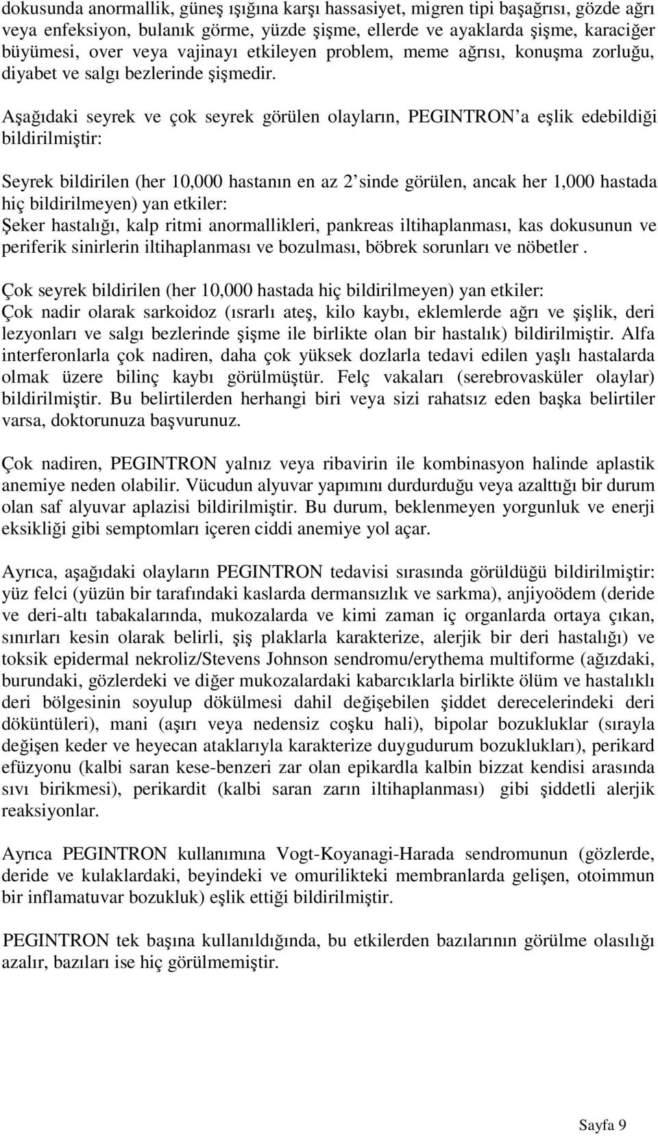 Aşağıdaki seyrek ve çok seyrek görülen olayların, PEGINTRON a eşlik edebildiği bildirilmiştir: Seyrek bildirilen (her 10,000 hastanın en az 2 sinde görülen, ancak her 1,000 hastada hiç bildirilmeyen)